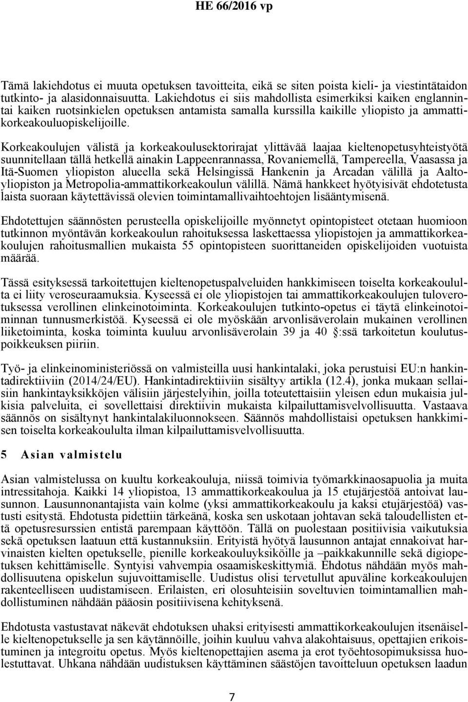 Korkeakoulujen välistä ja korkeakoulusektorirajat ylittävää laajaa kieltenopetusyhteistyötä suunnitellaan tällä hetkellä ainakin Lappeenrannassa, Rovaniemellä, Tampereella, Vaasassa ja Itä-Suomen