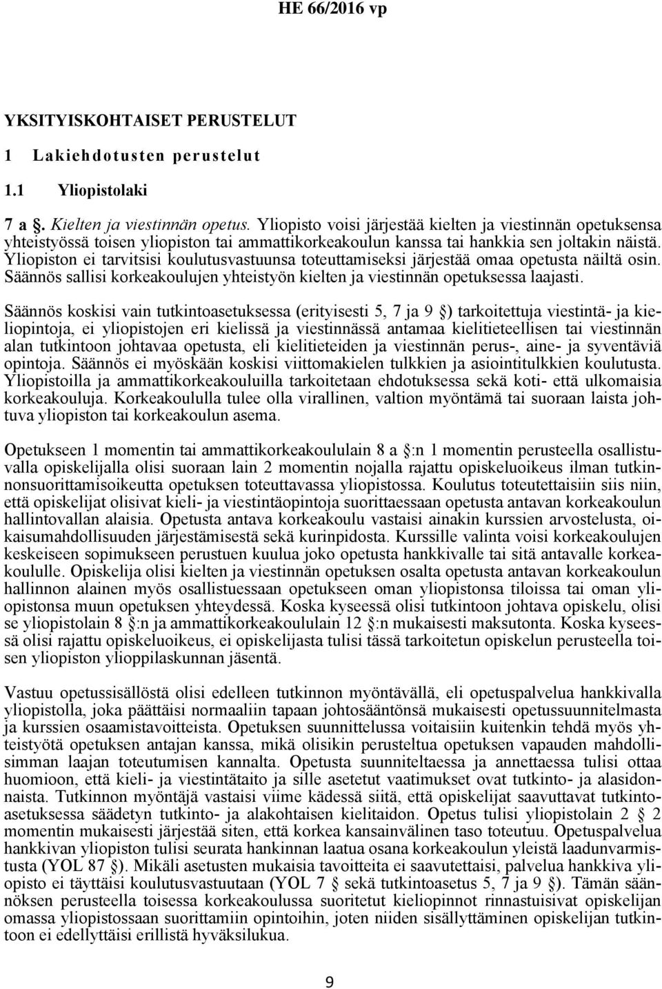 Yliopiston ei tarvitsisi koulutusvastuunsa toteuttamiseksi järjestää omaa opetusta näiltä osin. Säännös sallisi korkeakoulujen yhteistyön kielten ja viestinnän opetuksessa laajasti.