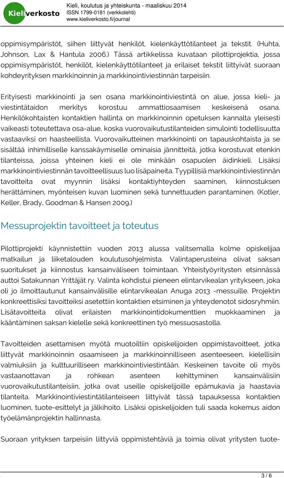 tarpeisiin. Erityisesti markkinointi ja sen osana markkinointiviestintä on alue, jossa kieli- ja viestintätaidon merkitys korostuu ammattiosaamisen keskeisenä osana.