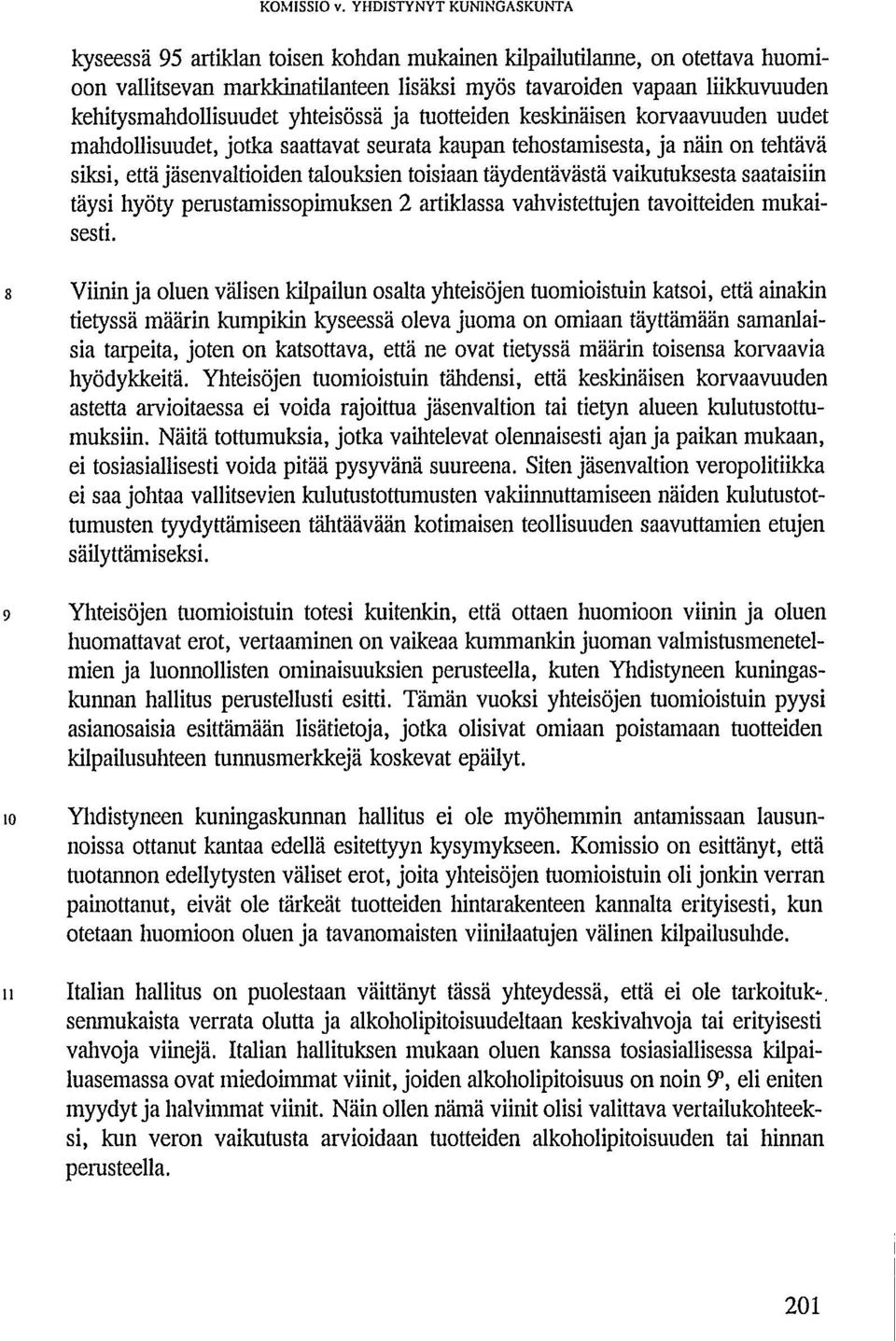 kehitysmahdollisuudet yhteisössä ja tuotteiden keskinäisen korvaavuuden uudet mahdollisuudet, jotka saattavat seurata kaupan tehostamisesta, ja näin on tehtävä siksi, että jäsenvaltioiden talouksien