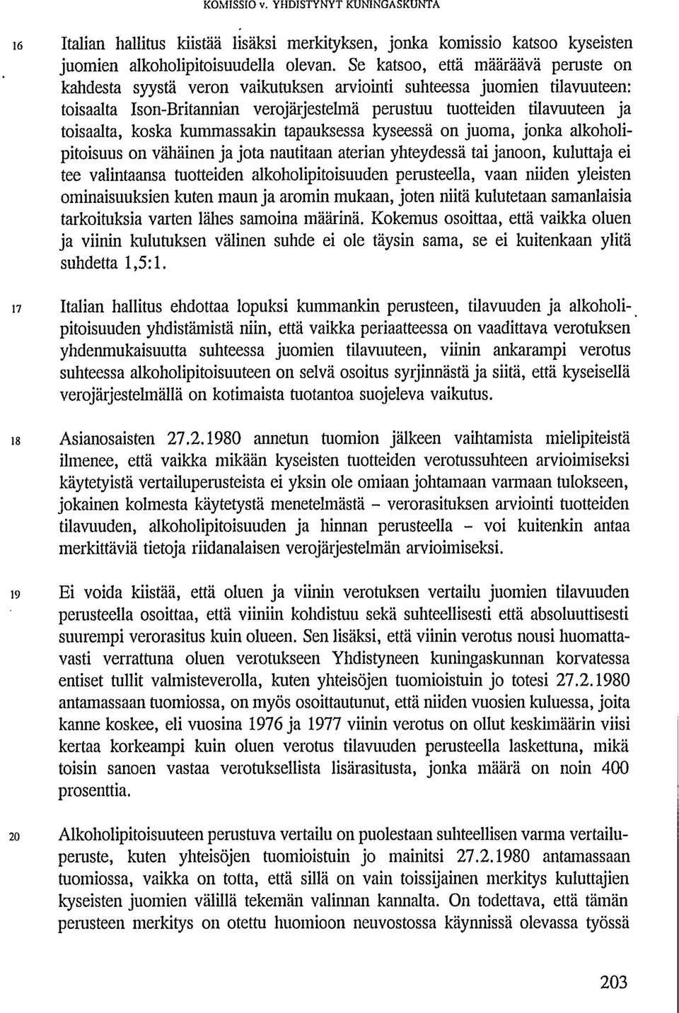 koska kummassakin tapauksessa kyseessä on juoma, jonka alkoholipitoisuus on vähäinen ja jota nautitaan aterian yhteydessä tai janoon, kuluttaja ei tee valintaansa tuotteiden alkoholipitoisuuden