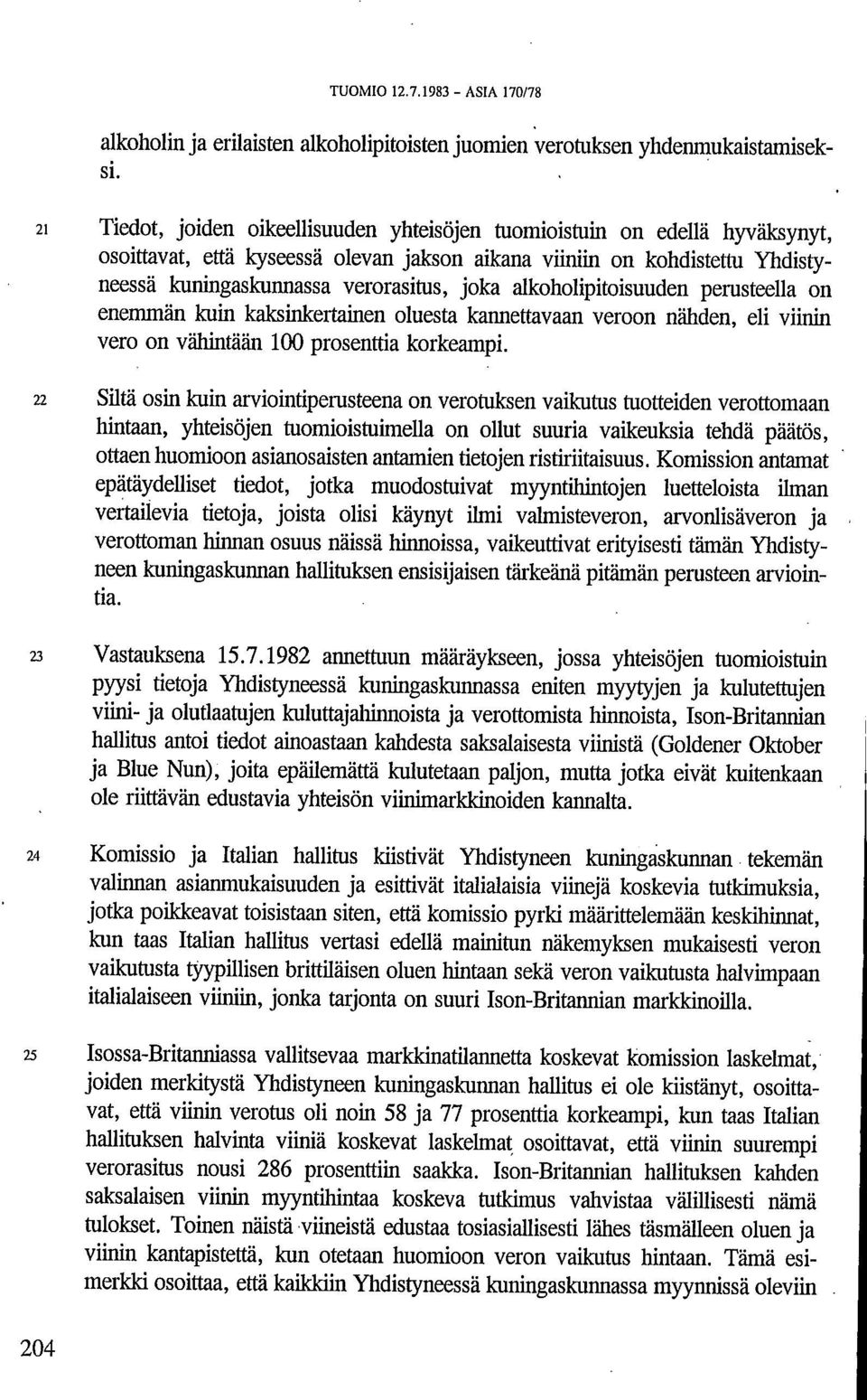 alkoholipitoisuuden perusteella on enemmän kuin kaksinkertainen oluesta kannettavaan veroon nähden, eli viinin vero on vähintään 100 prosenttia korkeampi.