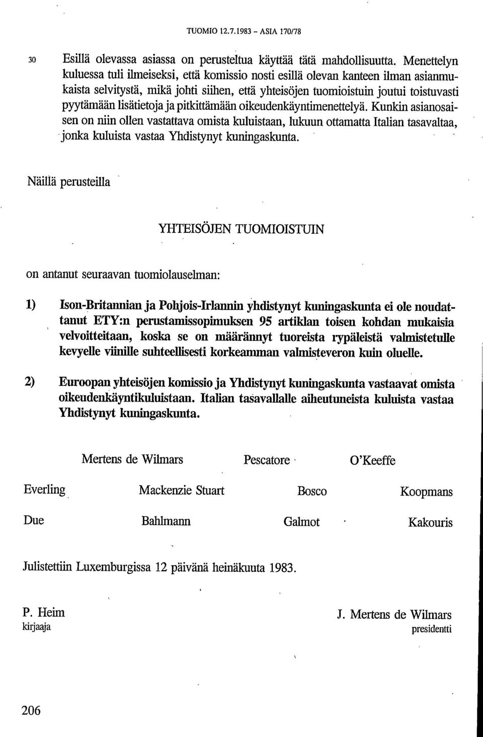 ja pitkittämään oikeudenkäyntimenettelyä. Kunkin asianosaisen on niin ollen vastattava omista kuluistaan, lukuun ottamatta Italian tasavaltaa, jonka kuluista vastaa Yhdistynyt kuningaskunta.