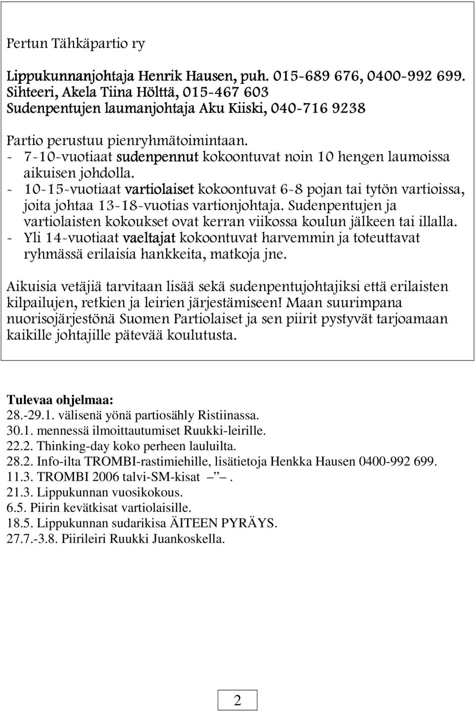 28.2. Info-ilta TROMBI-rastimiehille, lisätietoja Henkka Hausen 0400-992 699. 11.3. TROMBI 2006 talvi-sm-kisat. 21.3. Lippukunnan vuosikokous.