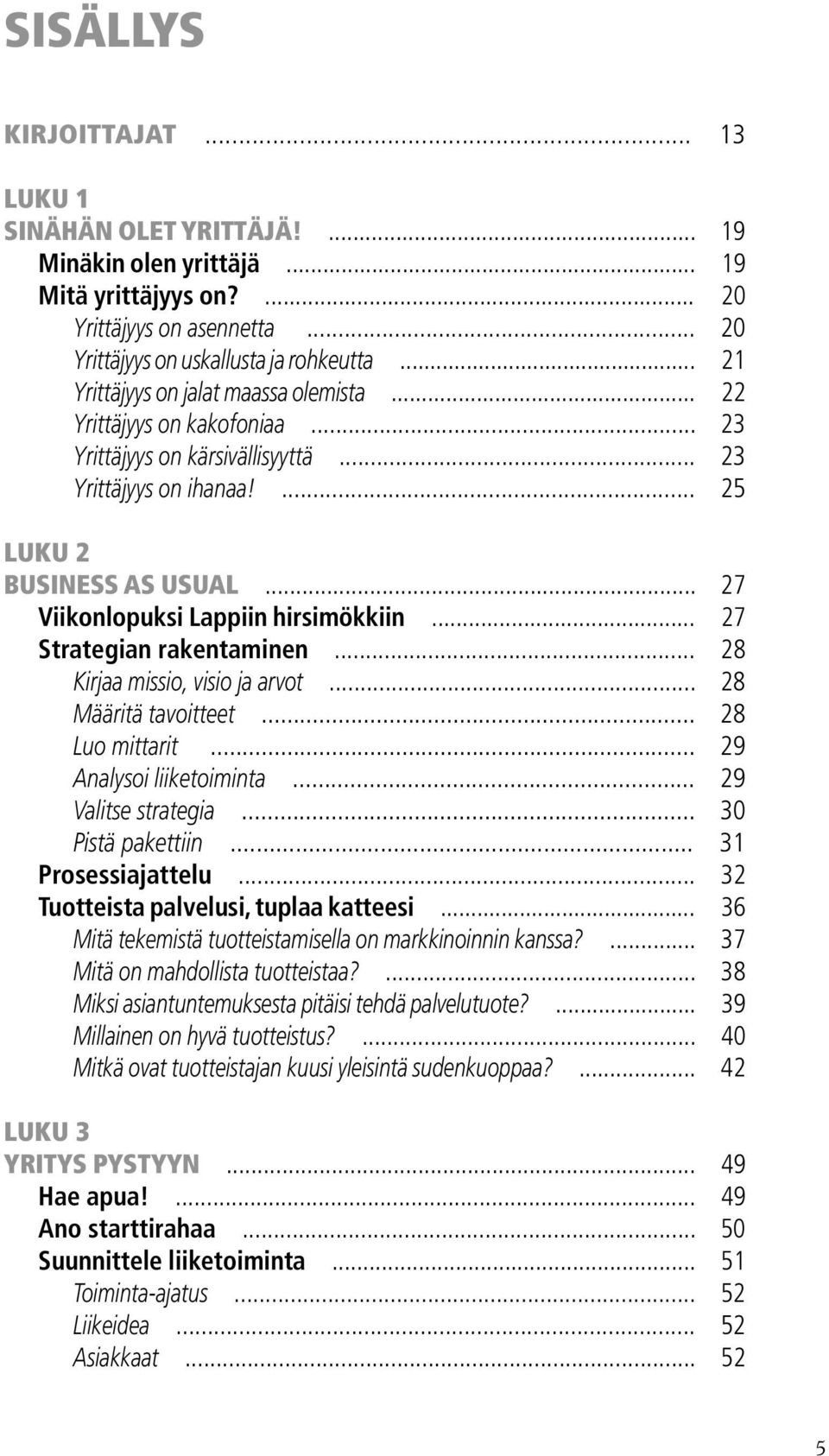 .. 27 Viikonlopuksi Lappiin hirsimökkiin... 27 Strategian rakentaminen... 28 Kirjaa missio, visio ja arvot... 28 Määritä tavoitteet... 28 Luo mittarit... 29 Analysoi liiketoiminta.