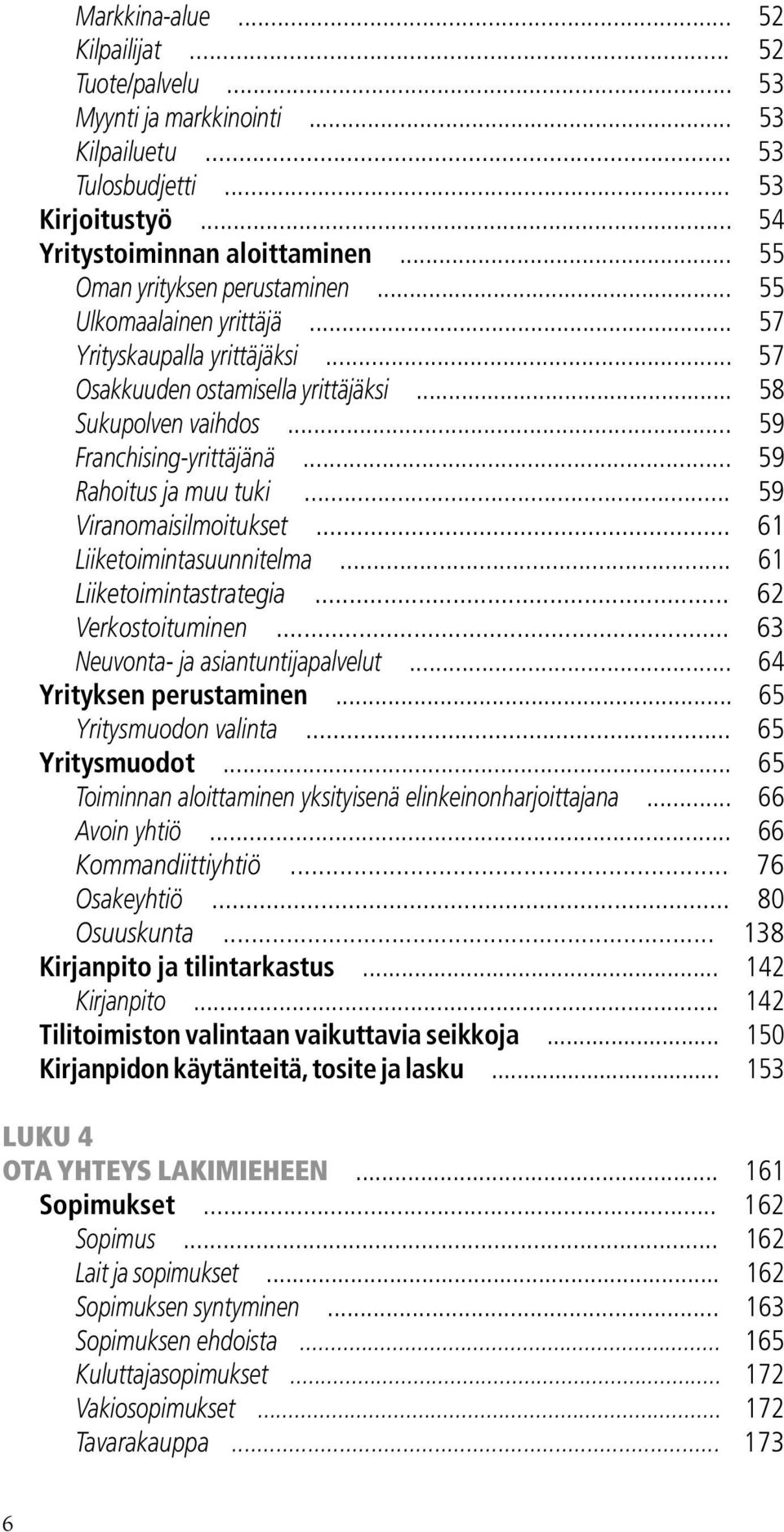 .. 59 Rahoitus ja muu tuki... 59 Viranomaisilmoitukset... 61 Liiketoimintasuunnitelma... 61 Liiketoimintastrategia... 62 Verkostoituminen... 63 Neuvonta- ja asiantuntijapalvelut.