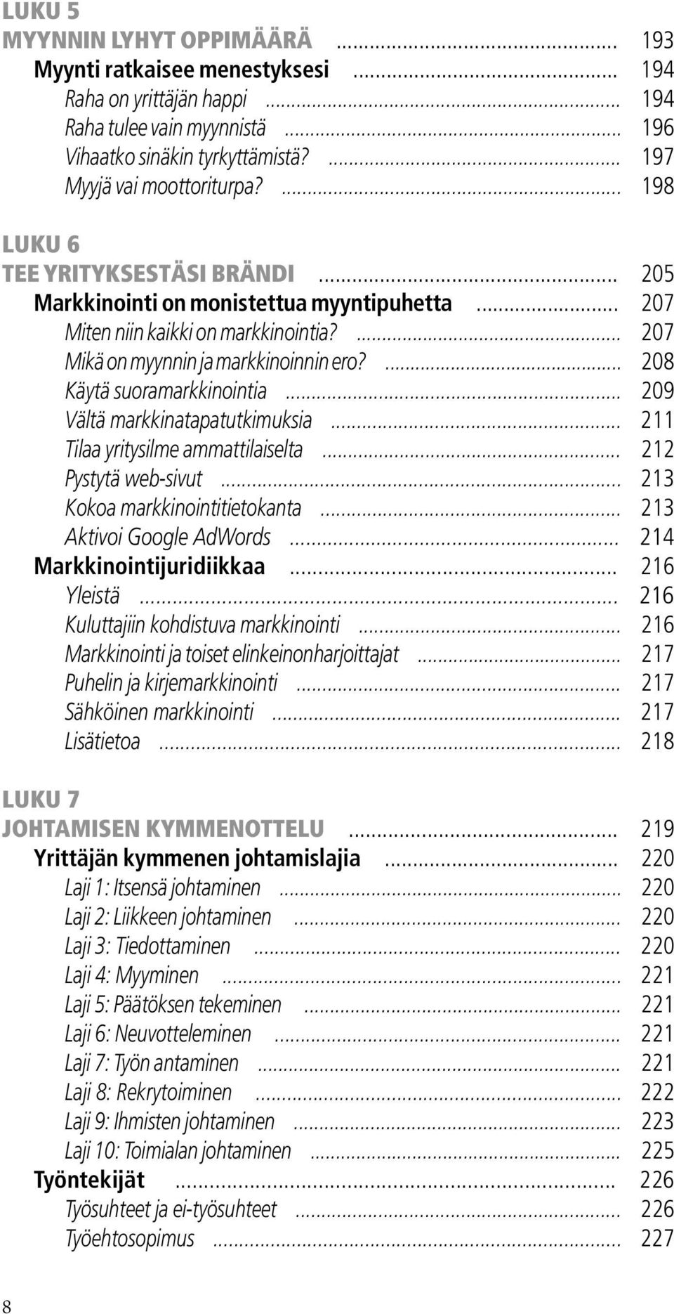 ... 208 Käytä suoramarkkinointia... 209 Vältä markkinatapatutkimuksia... 211 Tilaa yritysilme ammattilaiselta... 212 Pystytä web-sivut... 213 Kokoa markkinointitietokanta... 213 Aktivoi Google AdWords.