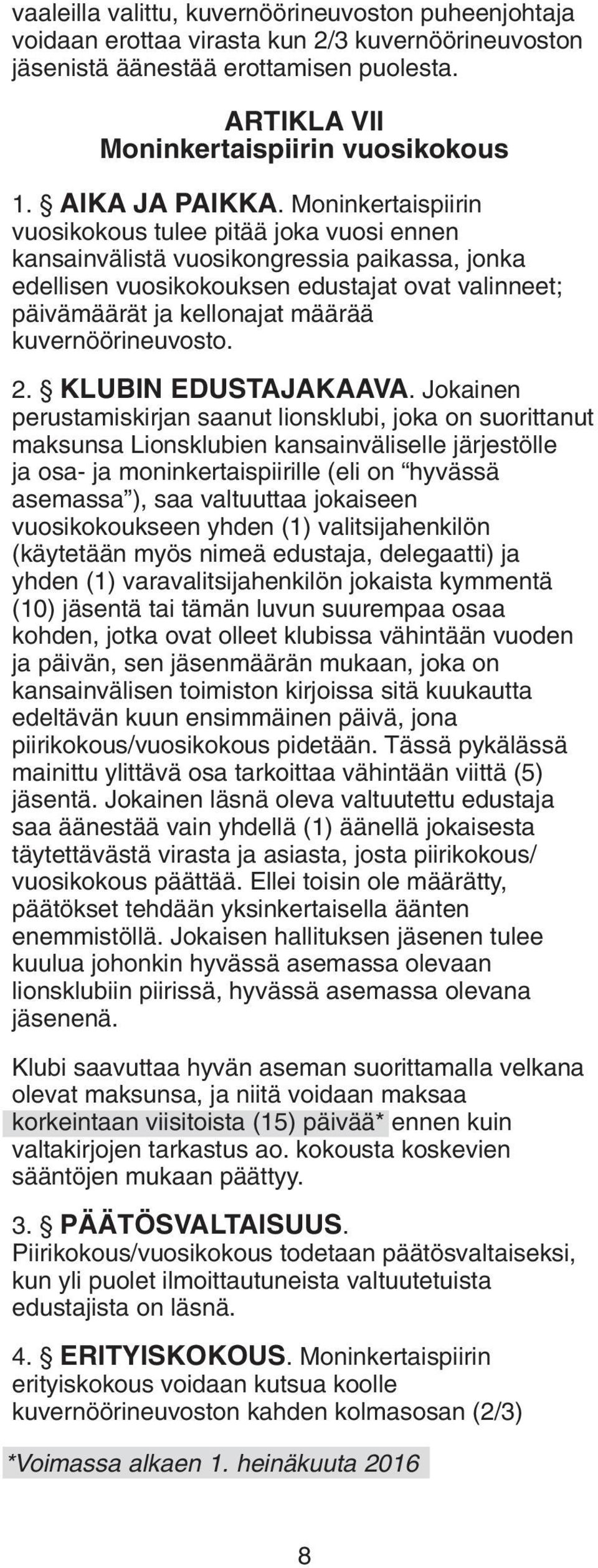 Moninkertaispiirin vuosikokous tulee pitää joka vuosi ennen kansainvälistä vuosikongressia paikassa, jonka edellisen vuosikokouksen edustajat ovat valinneet; päivämäärät ja kellonajat määrää