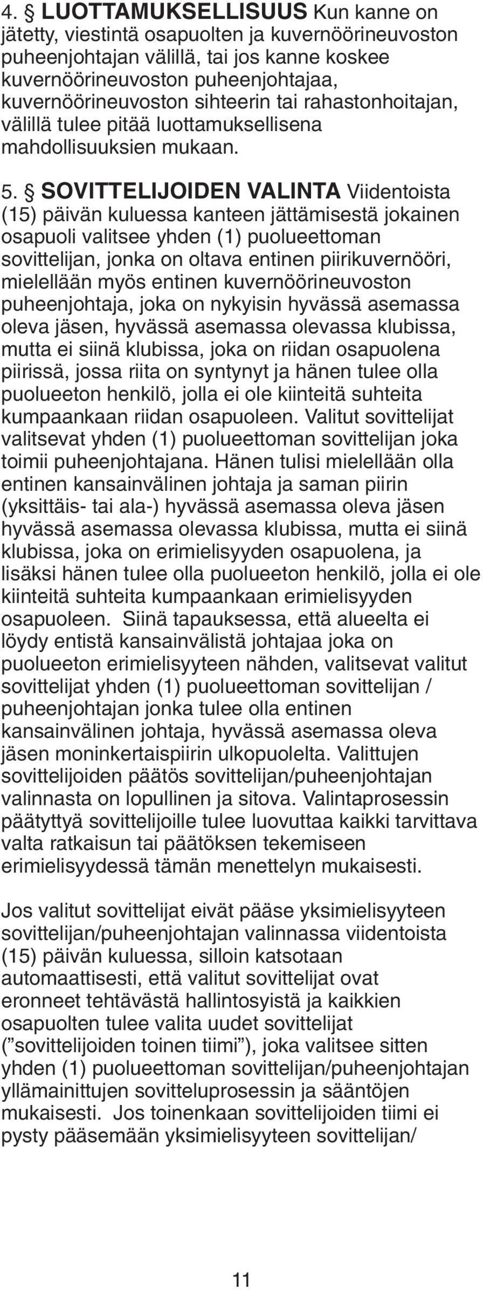 SOVITTELIJOIDEN VALINTA Viidentoista (15) päivän kuluessa kanteen jättämisestä jokainen osapuoli valitsee yhden (1) puolueettoman sovittelijan, jonka on oltava entinen piirikuvernööri, mielellään