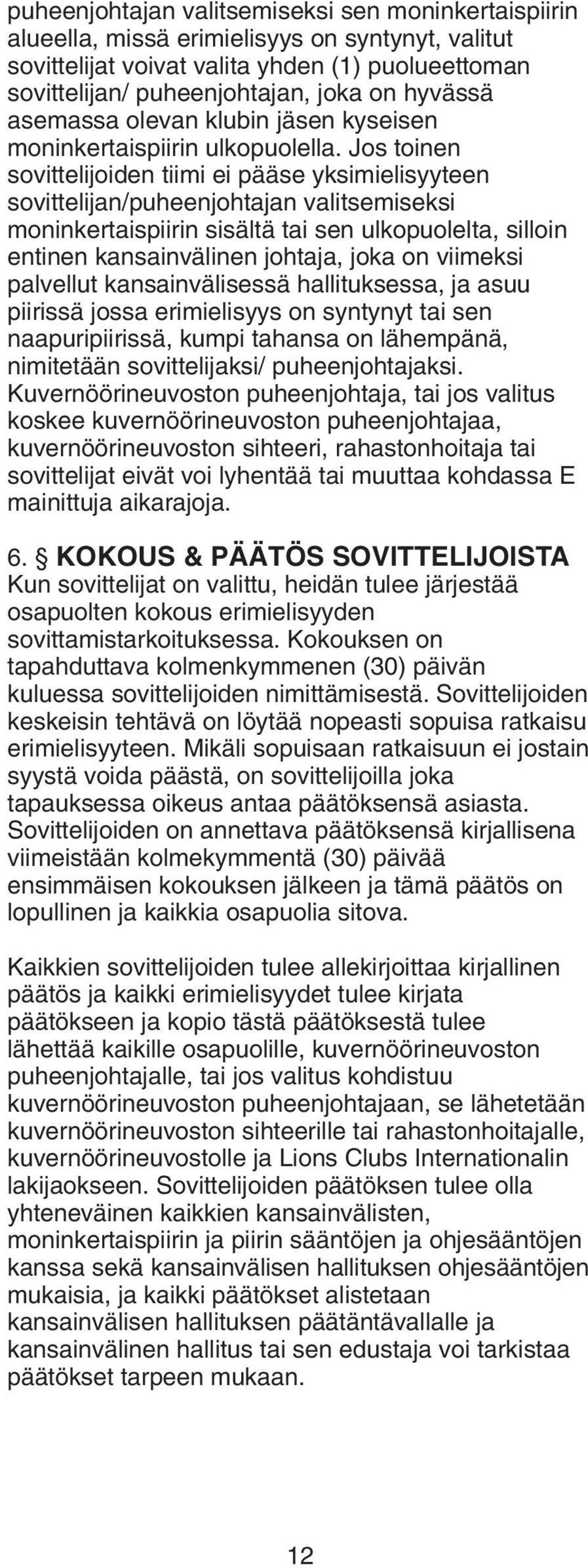 Jos toinen sovittelijoiden tiimi ei pääse yksimielisyyteen sovittelijan/puheenjohtajan valitsemiseksi moninkertaispiirin sisältä tai sen ulkopuolelta, silloin entinen kansainvälinen johtaja, joka on