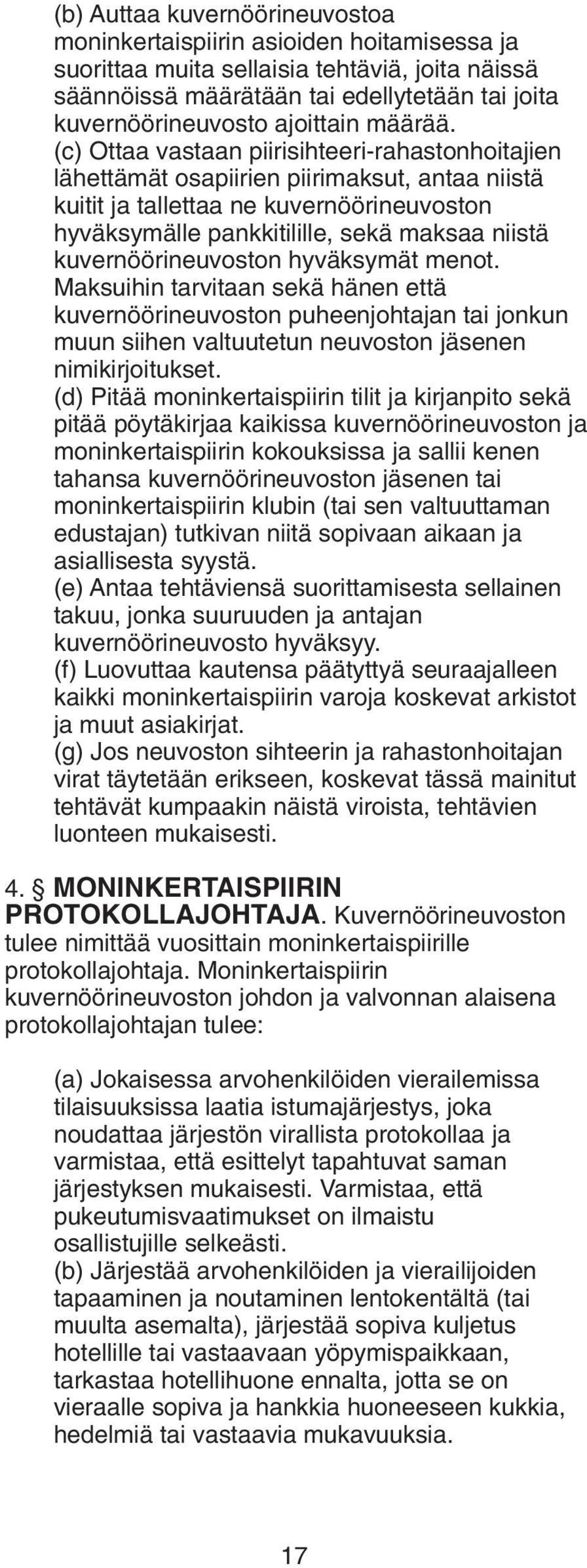 (c) Ottaa vastaan piirisihteeri-rahastonhoitajien lähettämät osapiirien piirimaksut, antaa niistä kuitit ja tallettaa ne kuvernöörineuvoston hyväksymälle pankkitilille, sekä maksaa niistä