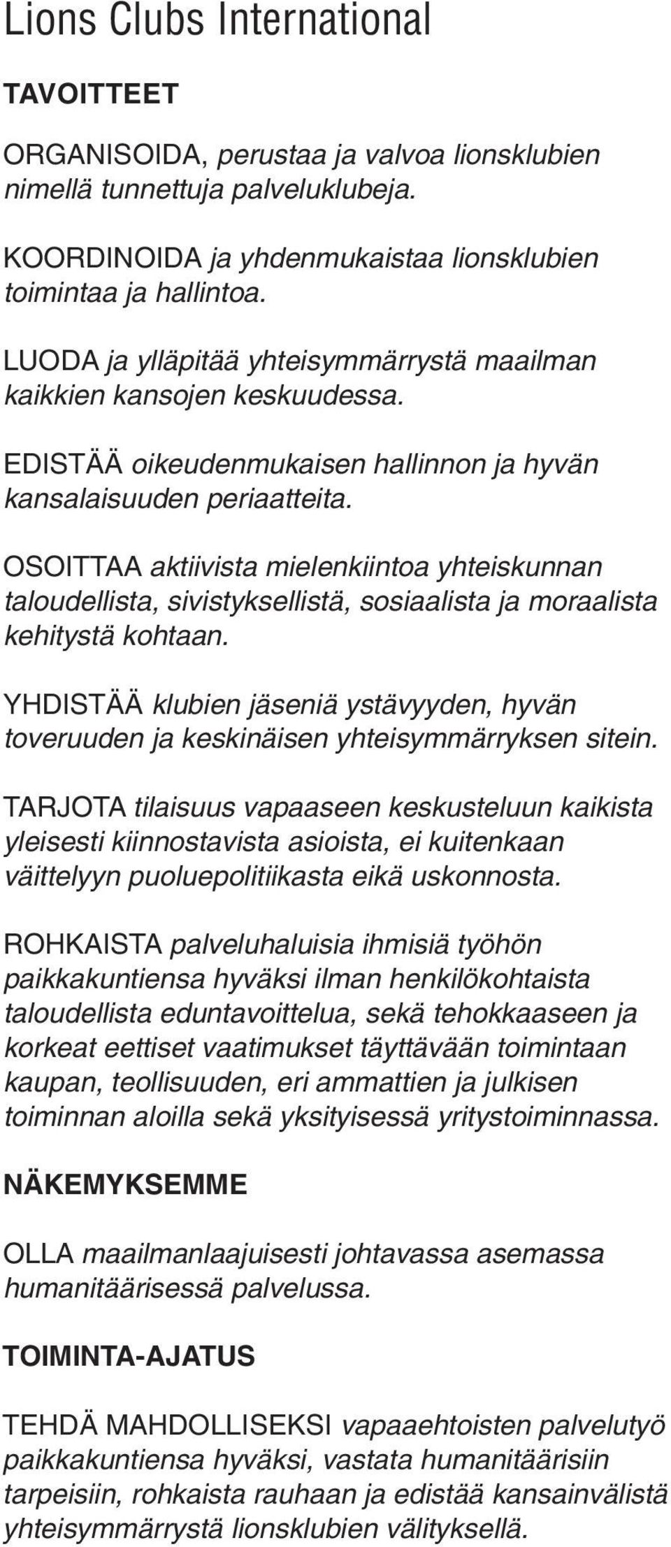 OSOITTAA aktiivista mielenkiintoa yhteiskunnan taloudellista, sivistyksellistä, sosiaalista ja moraalista kehitystä kohtaan.