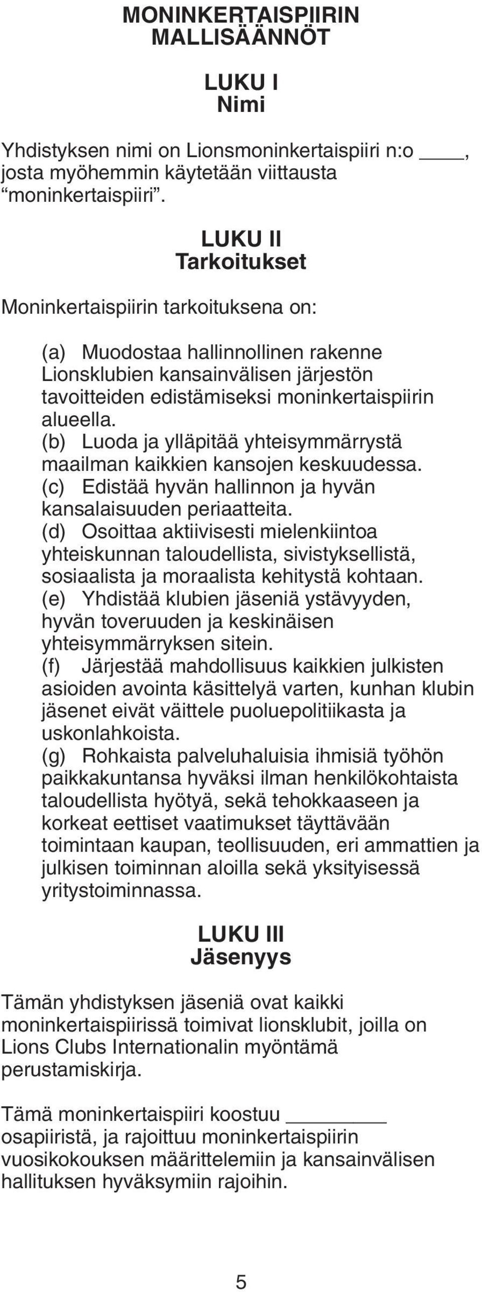 (b) Luoda ja ylläpitää yhteisymmärrystä maailman kaikkien kansojen keskuudessa. (c) Edistää hyvän hallinnon ja hyvän kansalaisuuden periaatteita.