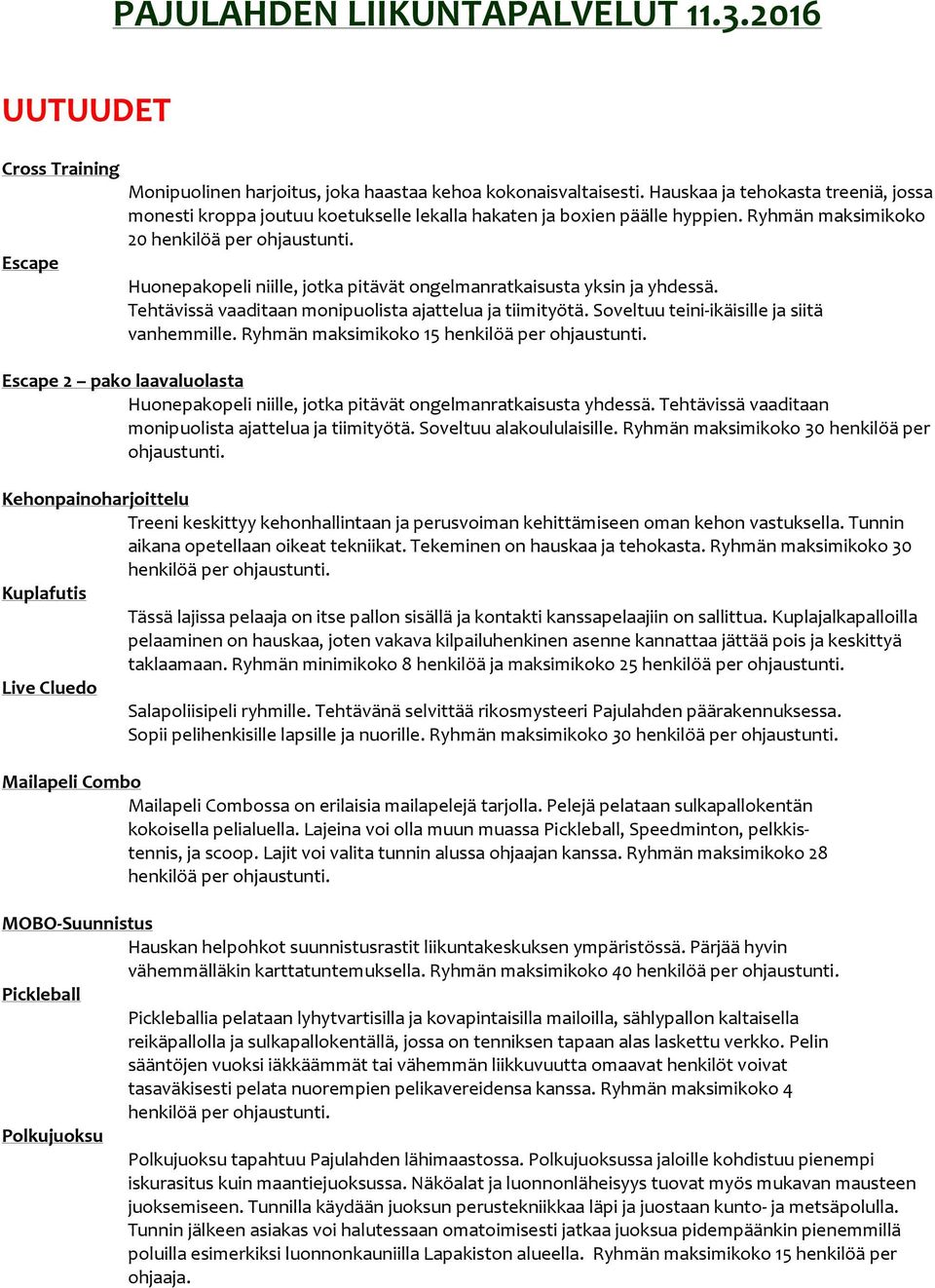 Ryhmän maksimikoko 20 Huonepakopeli niille, jotka pitävät ongelmanratkaisusta yksin ja yhdessä. Tehtävissä vaaditaan monipuolista ajattelua ja tiimityötä.