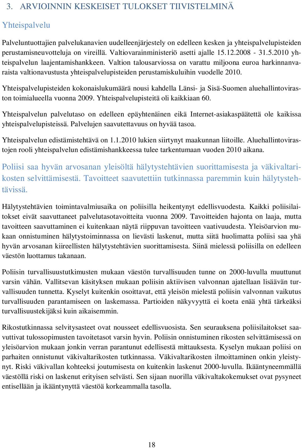 Valtion talousarviossa on varattu miljoona euroa harkinnanvaraista valtionavustusta yhteispalvelupisteiden perustamiskuluihin vuodelle 2010.