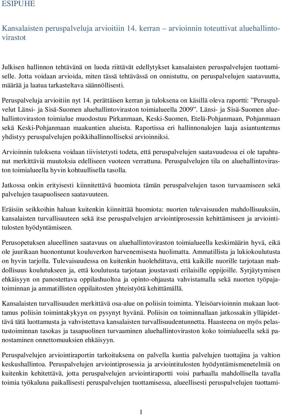 Jotta voidaan arvioida, miten tässä tehtävässä on onnistuttu, on peruspalvelujen saatavuutta, määrää ja laatua tarkasteltava säännöllisesti. Peruspalveluja arvioitiin nyt 14.