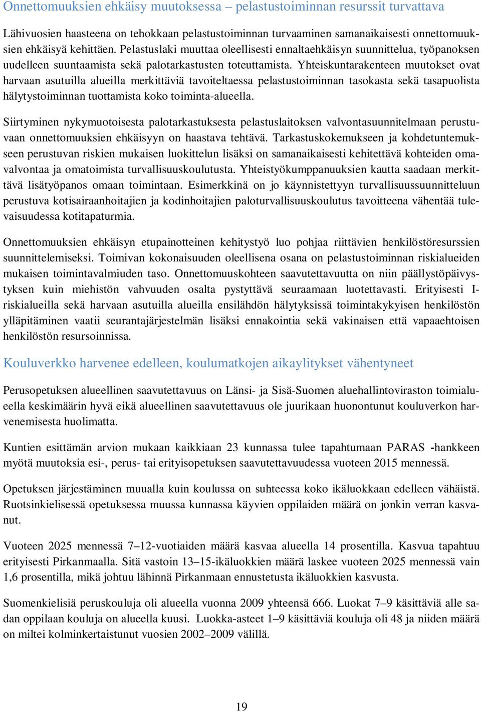 Yhteiskuntarakenteen muutokset ovat harvaan asutuilla alueilla merkittäviä tavoiteltaessa pelastustoiminnan tasokasta sekä tasapuolista hälytystoiminnan tuottamista koko toiminta-alueella.