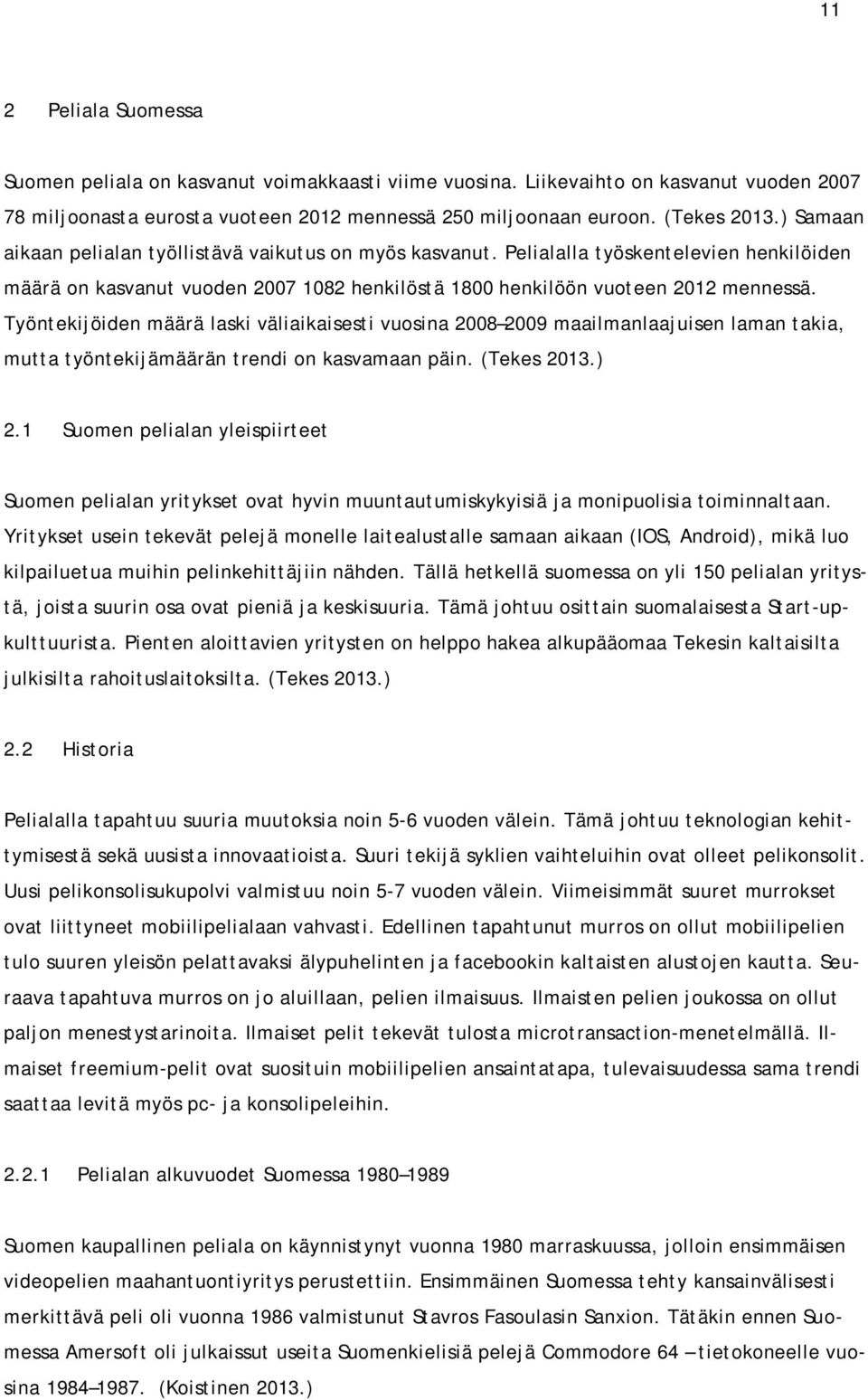 Työntekijöiden määrä laski väliaikaisesti vuosina 2008 2009 maailmanlaajuisen laman takia, mutta työntekijämäärän trendi on kasvamaan päin. (Tekes 2013.) 2.