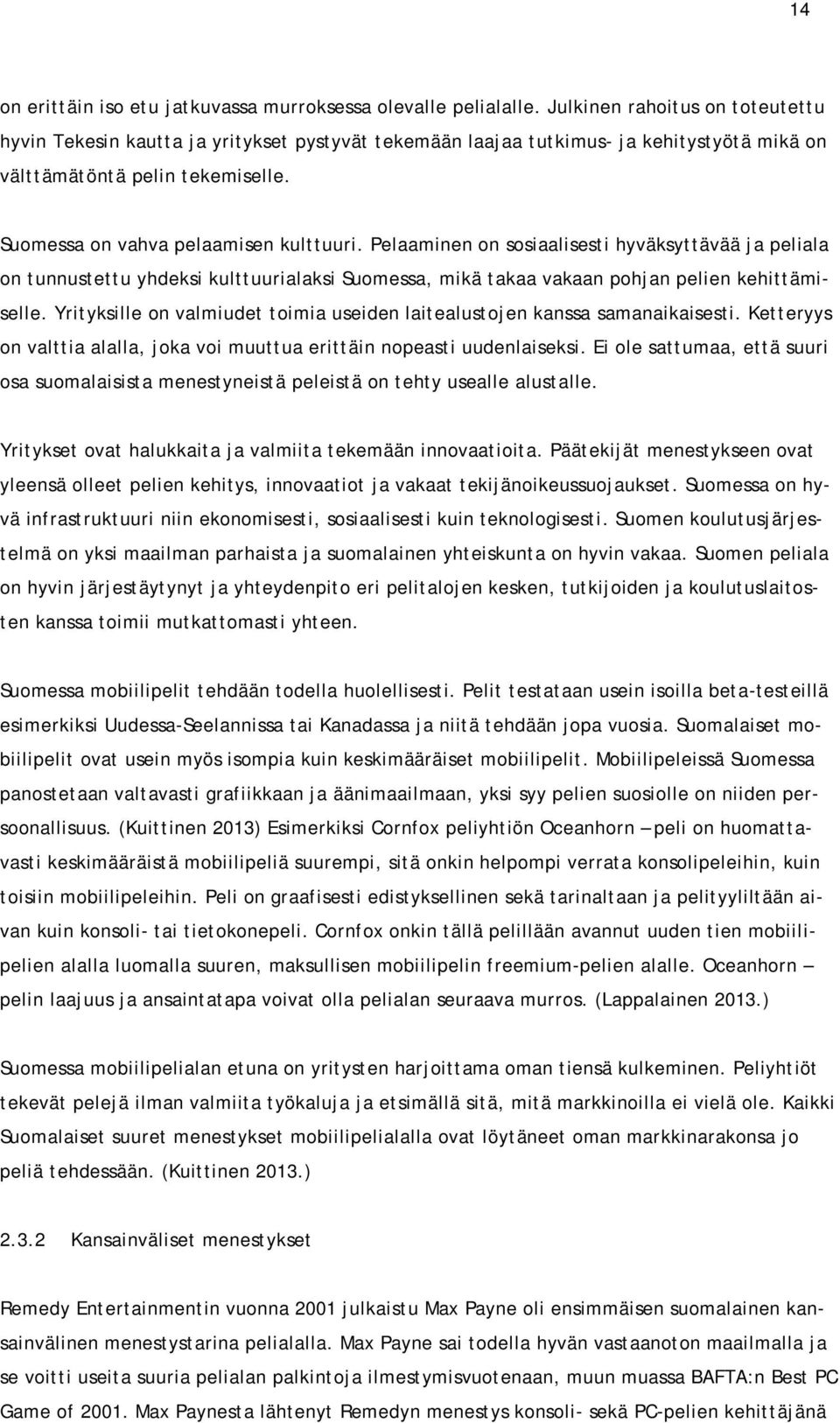 Pelaaminen on sosiaalisesti hyväksyttävää ja peliala on tunnustettu yhdeksi kulttuurialaksi Suomessa, mikä takaa vakaan pohjan pelien kehittämiselle.