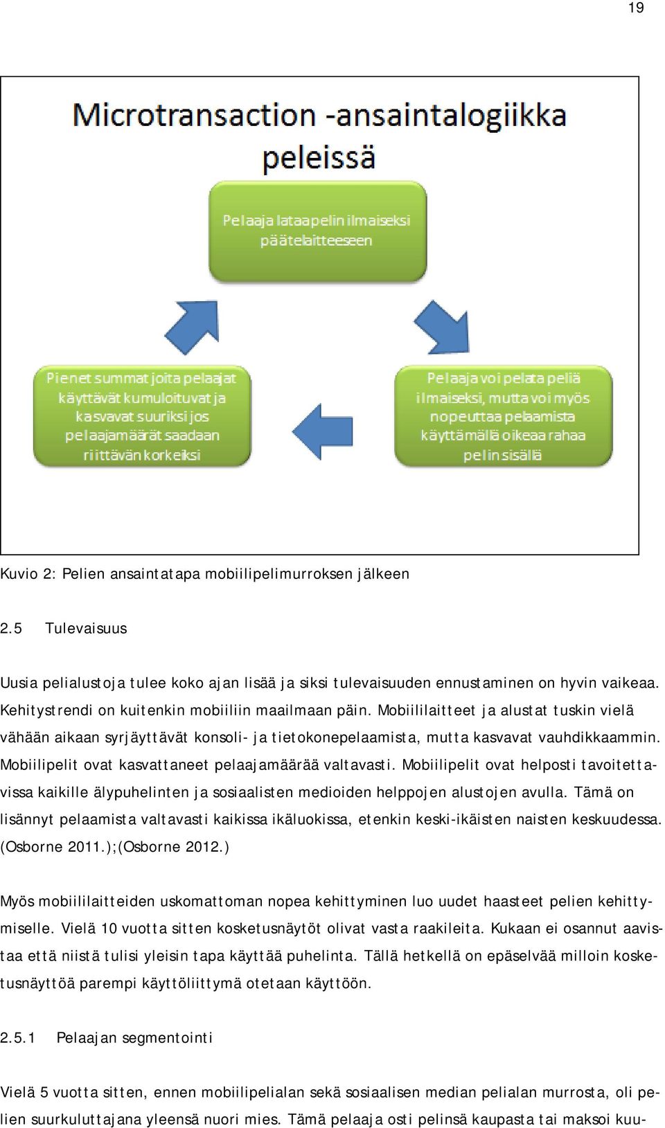 Mobiilipelit ovat kasvattaneet pelaajamäärää valtavasti. Mobiilipelit ovat helposti tavoitettavissa kaikille älypuhelinten ja sosiaalisten medioiden helppojen alustojen avulla.