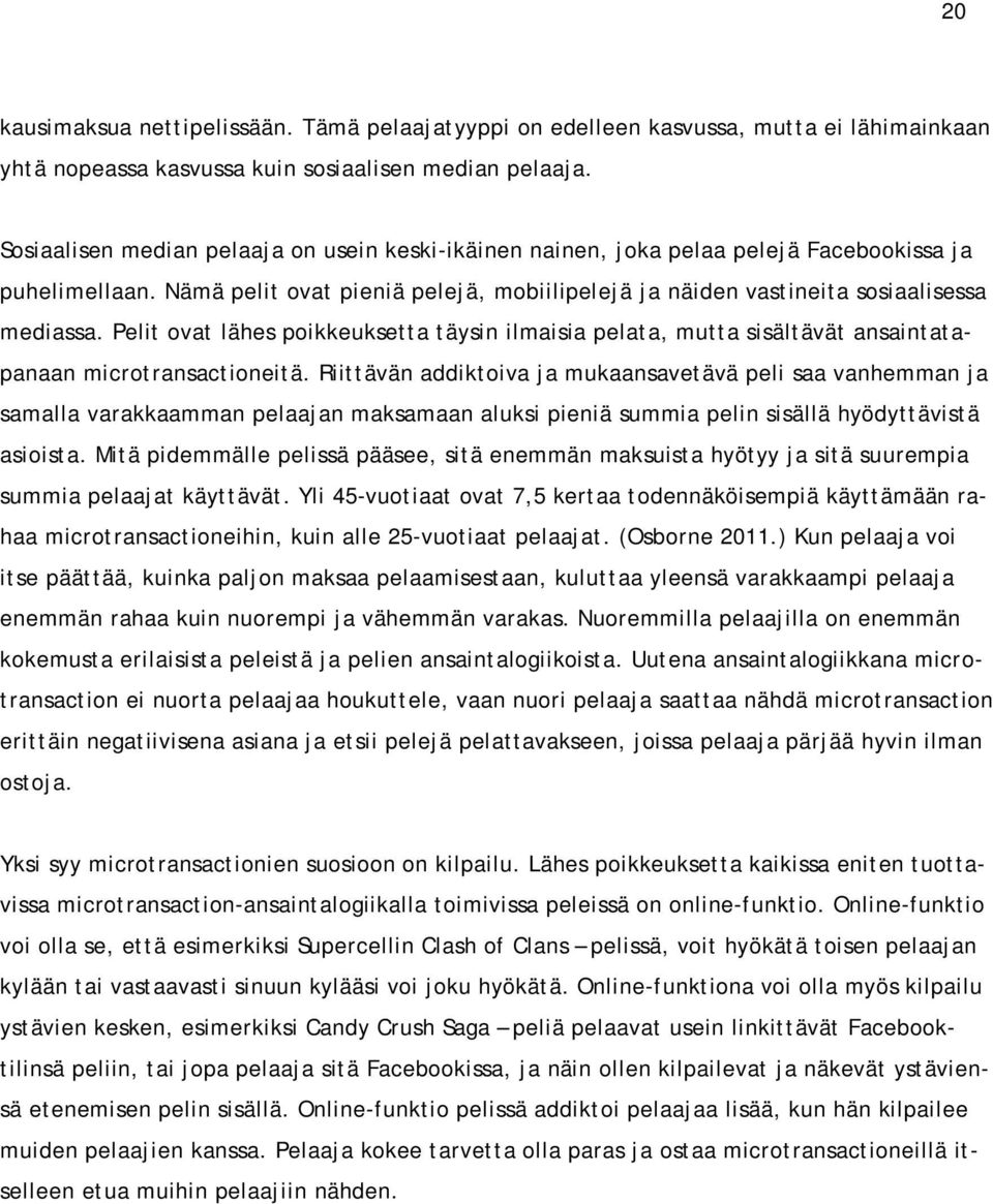 Pelit ovat lähes poikkeuksetta täysin ilmaisia pelata, mutta sisältävät ansaintatapanaan microtransactioneitä.