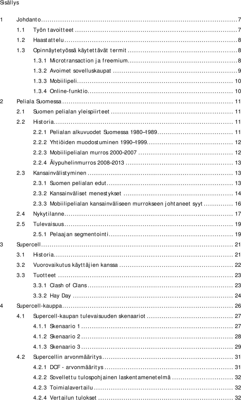 .. 12 2.2.3 Mobiilipelialan murros 2000 2007... 12 2.2.4 Älypuhelinmurros 2008 2013... 13 2.3 Kansainvälistyminen... 13 2.3.1 Suomen pelialan edut... 13 2.3.2 Kansainväliset menestykset... 14 2.3.3 Mobiilipelialan kansainväliseen murrokseen johtaneet syyt.