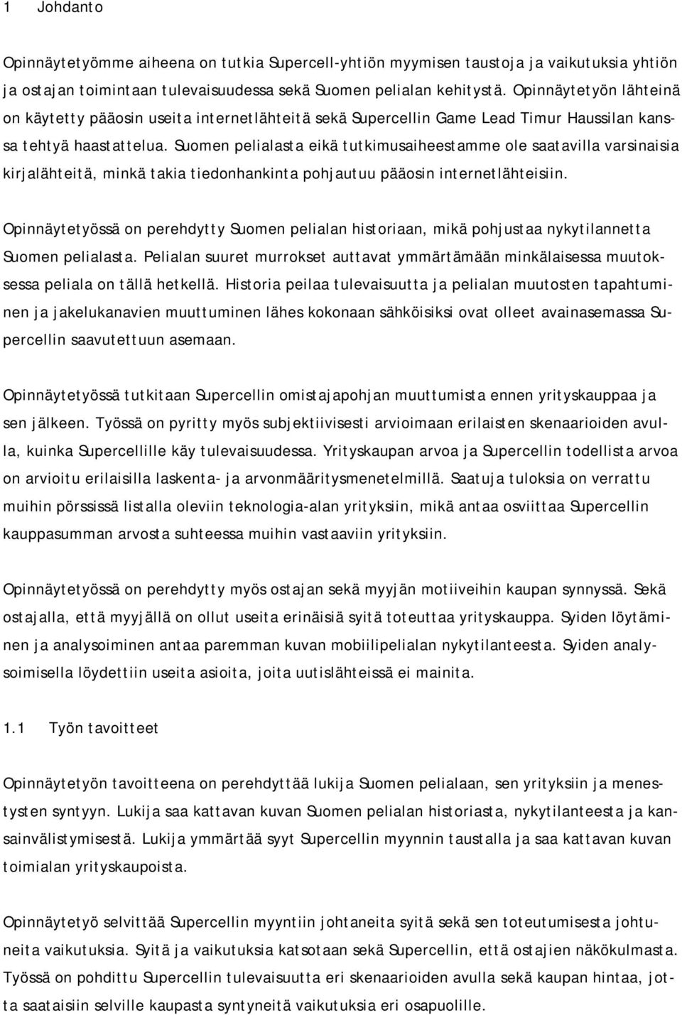 Suomen pelialasta eikä tutkimusaiheestamme ole saatavilla varsinaisia kirjalähteitä, minkä takia tiedonhankinta pohjautuu pääosin internetlähteisiin.