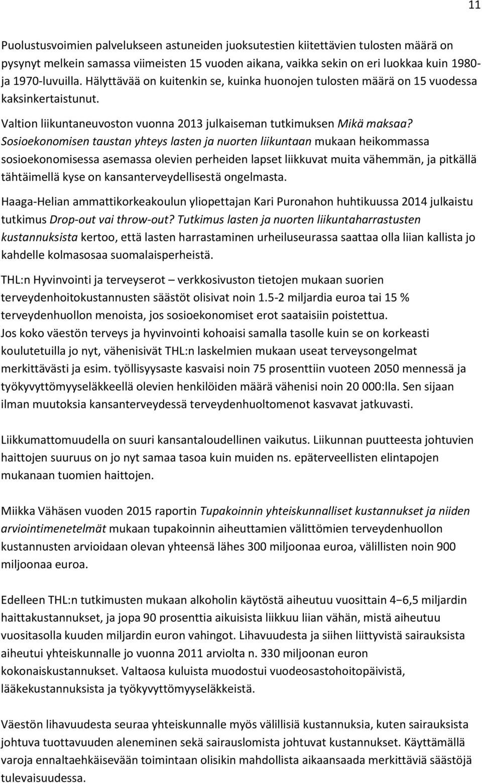 Sosioekonomisen taustan yhteys lasten ja nuorten liikuntaan mukaan heikommassa sosioekonomisessa asemassa olevien perheiden lapset liikkuvat muita vähemmän, ja pitkällä tähtäimellä kyse on