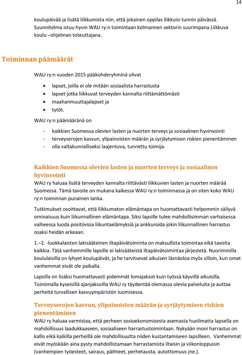 Toiminnan päämäärät WAU ry:n vuoden 2015 pääkohderyhminä olivat lapset, joilla ei ole mitään sosiaalista harrastusta lapset jotka liikkuvat terveyden kannalta riittämättömästi maahanmuuttajalapset ja