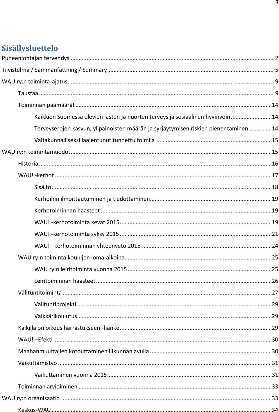 .. 14 Valtakunnalliseksi laajentunut tunnettu toimija... 15 WAU ry:n toimintamuodot... 15 Historia... 16 WAU! -kerhot... 17 Sisältö... 18 Kerhoihin ilmoittautuminen ja tiedottaminen.