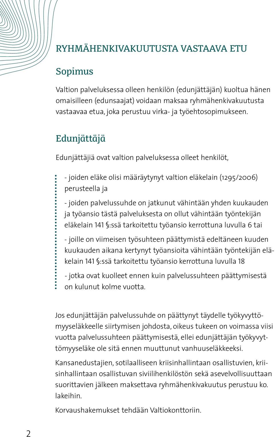 Edunjättäjä Edunjättäjiä ovat valtion palveluksessa olleet henkilöt, - joiden eläke olisi määräytynyt valtion eläkelain (1295/2006) perusteella ja - joiden palvelussuhde on jatkunut vähintään yhden