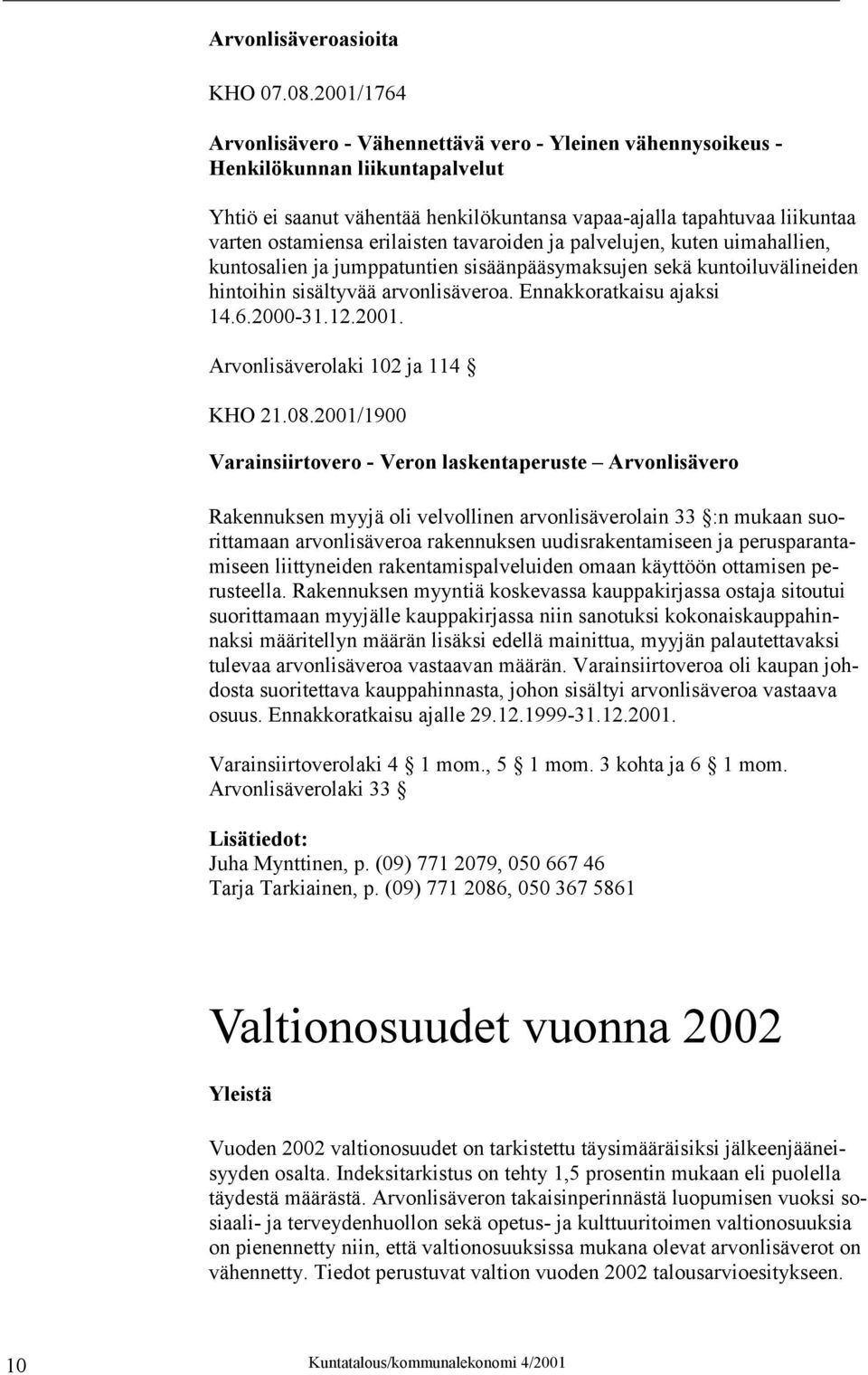 erilaisten tavaroiden ja palvelujen, kuten uimahallien, kuntosalien ja jumppatuntien sisäänpääsymaksujen sekä kuntoiluvälineiden hintoihin sisältyvää arvonlisäveroa. Ennakkoratkaisu ajaksi 14.6.