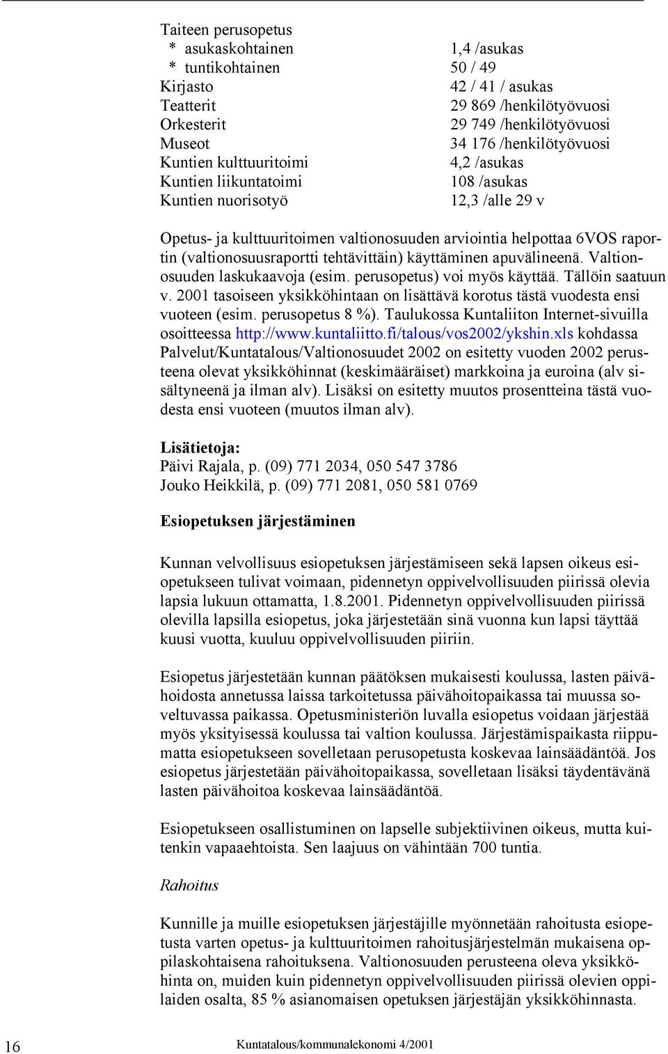 (valtionosuusraportti tehtävittäin) käyttäminen apuvälineenä. Valtionosuuden laskukaavoja (esim. perusopetus) voi myös käyttää. Tällöin saatuun v.