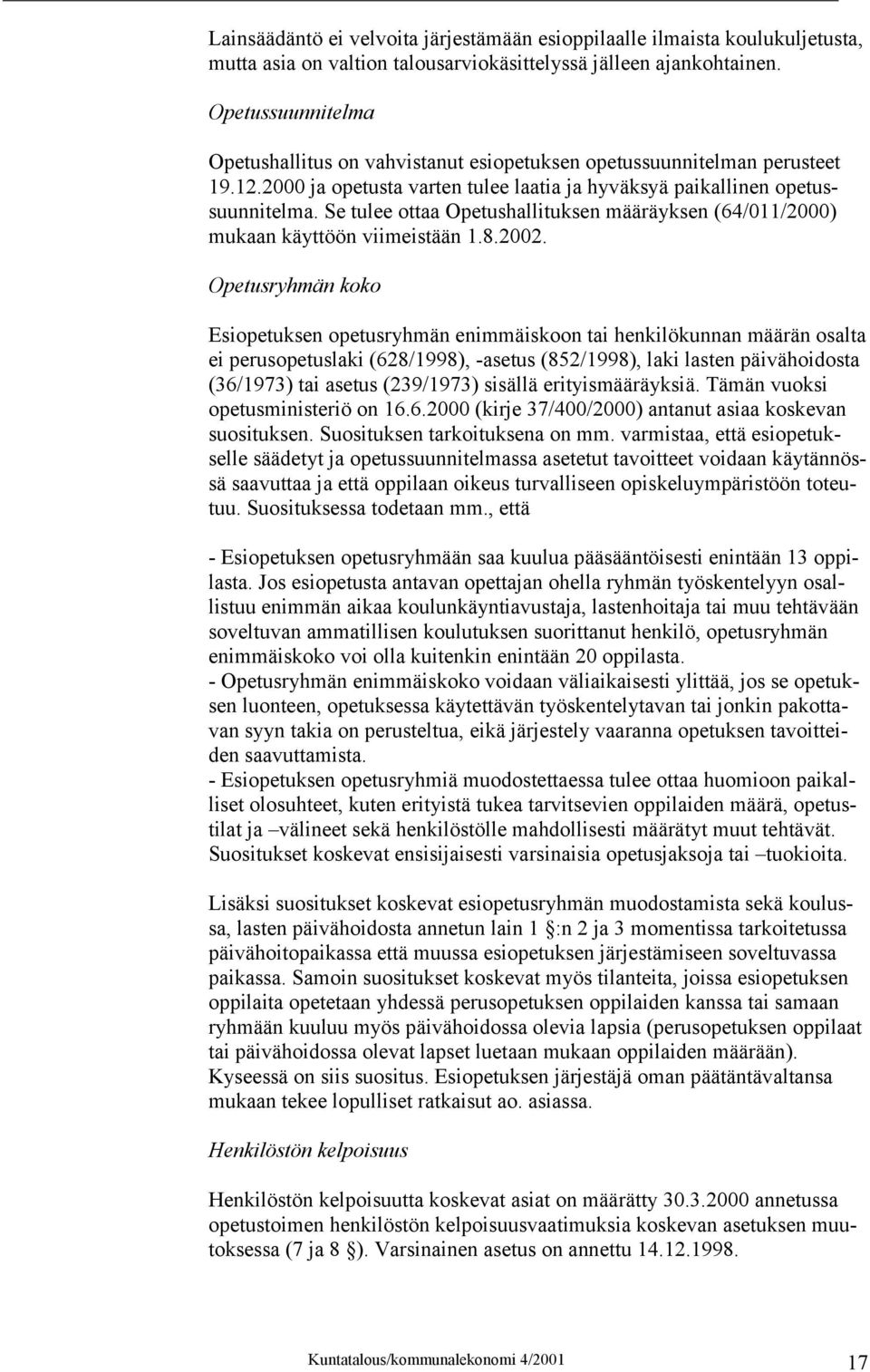 Se tulee ottaa Opetushallituksen määräyksen (64/011/2000) mukaan käyttöön viimeistään 1.8.2002.