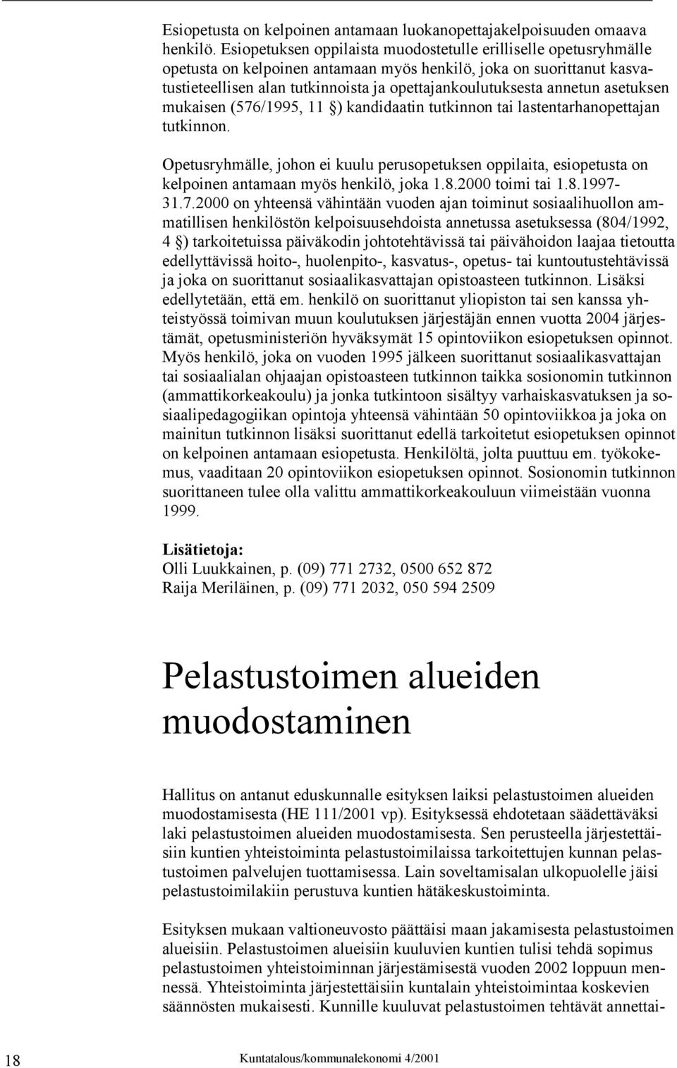 annetun asetuksen mukaisen (576/1995, 11 ) kandidaatin tutkinnon tai lastentarhanopettajan tutkinnon.