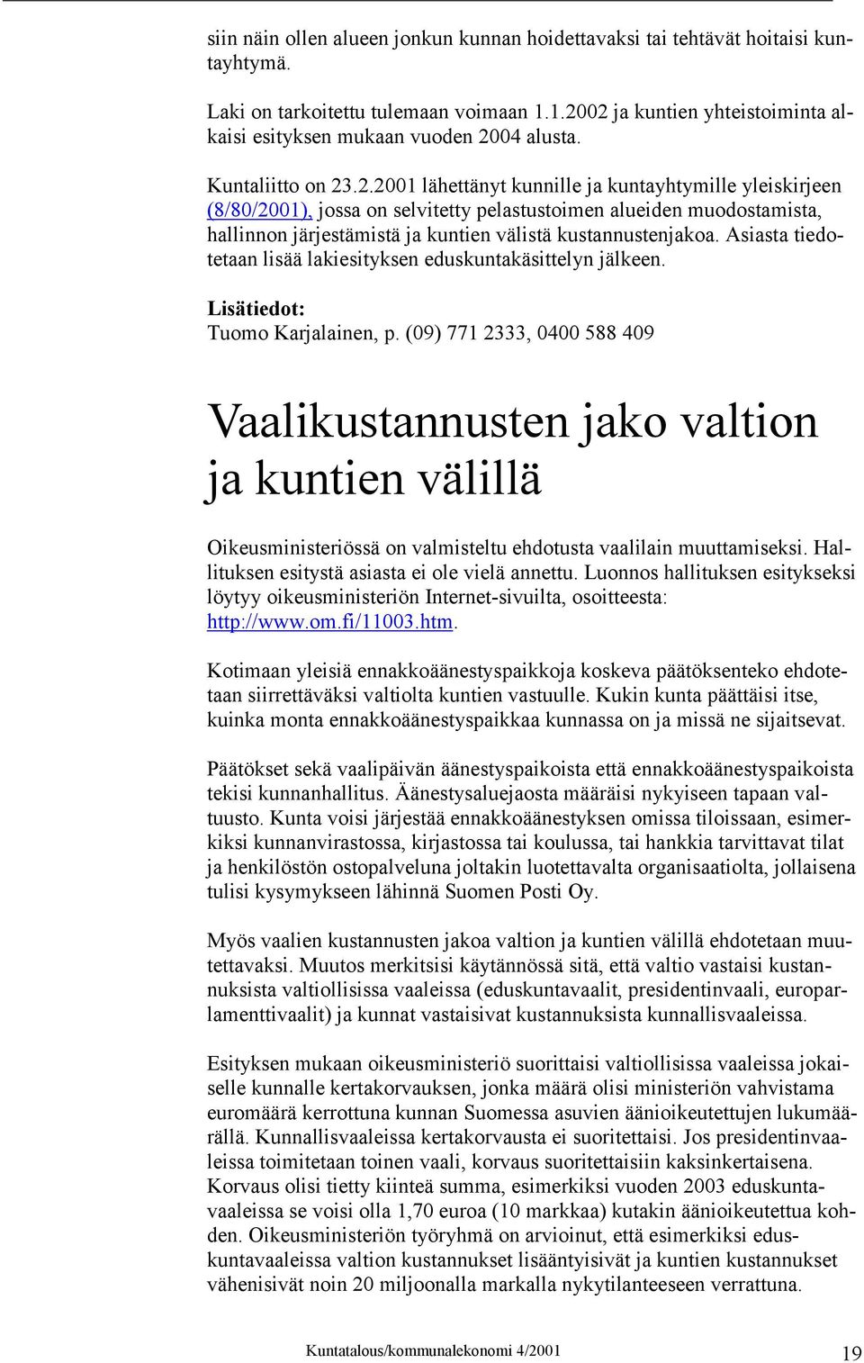 .2.2001 lähettänyt kunnille ja kuntayhtymille yleiskirjeen (8/80/2001), jossa on selvitetty pelastustoimen alueiden muodostamista, hallinnon järjestämistä ja kuntien välistä kustannustenjakoa.