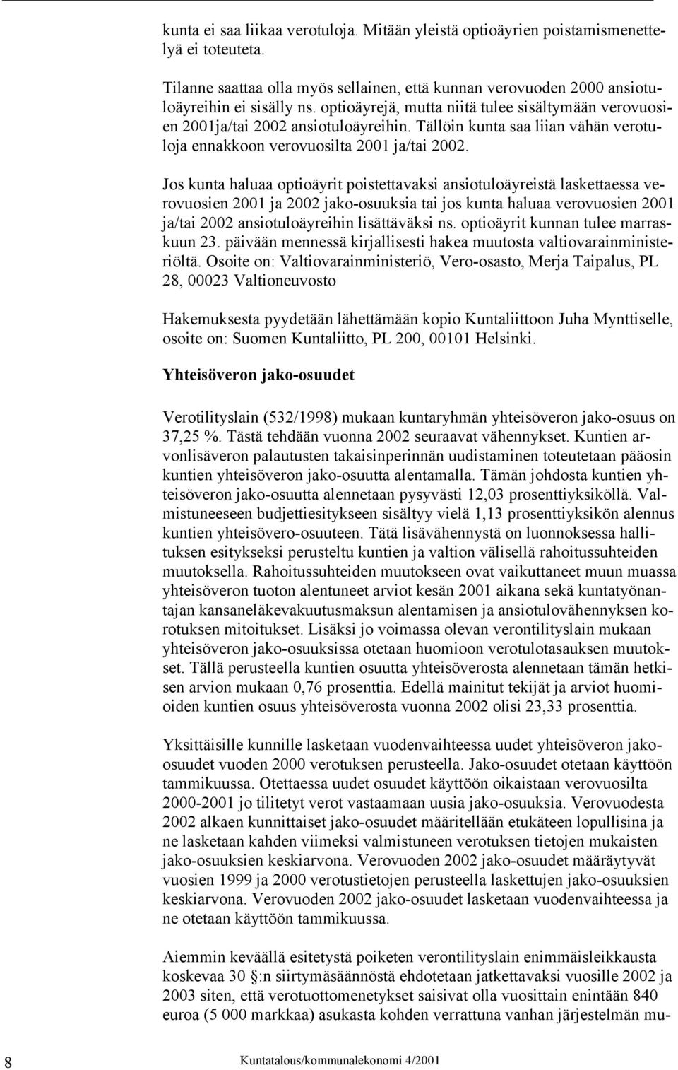 Jos kunta haluaa optioäyrit poistettavaksi ansiotuloäyreistä laskettaessa verovuosien 2001 ja 2002 jako-osuuksia tai jos kunta haluaa verovuosien 2001 ja/tai 2002 ansiotuloäyreihin lisättäväksi ns.