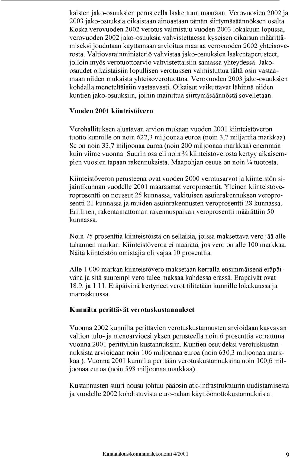 2002 yhteisöverosta. Valtiovarainministeriö vahvistaa jako-osuuksien laskentaperusteet, jolloin myös verotuottoarvio vahvistettaisiin samassa yhteydessä.