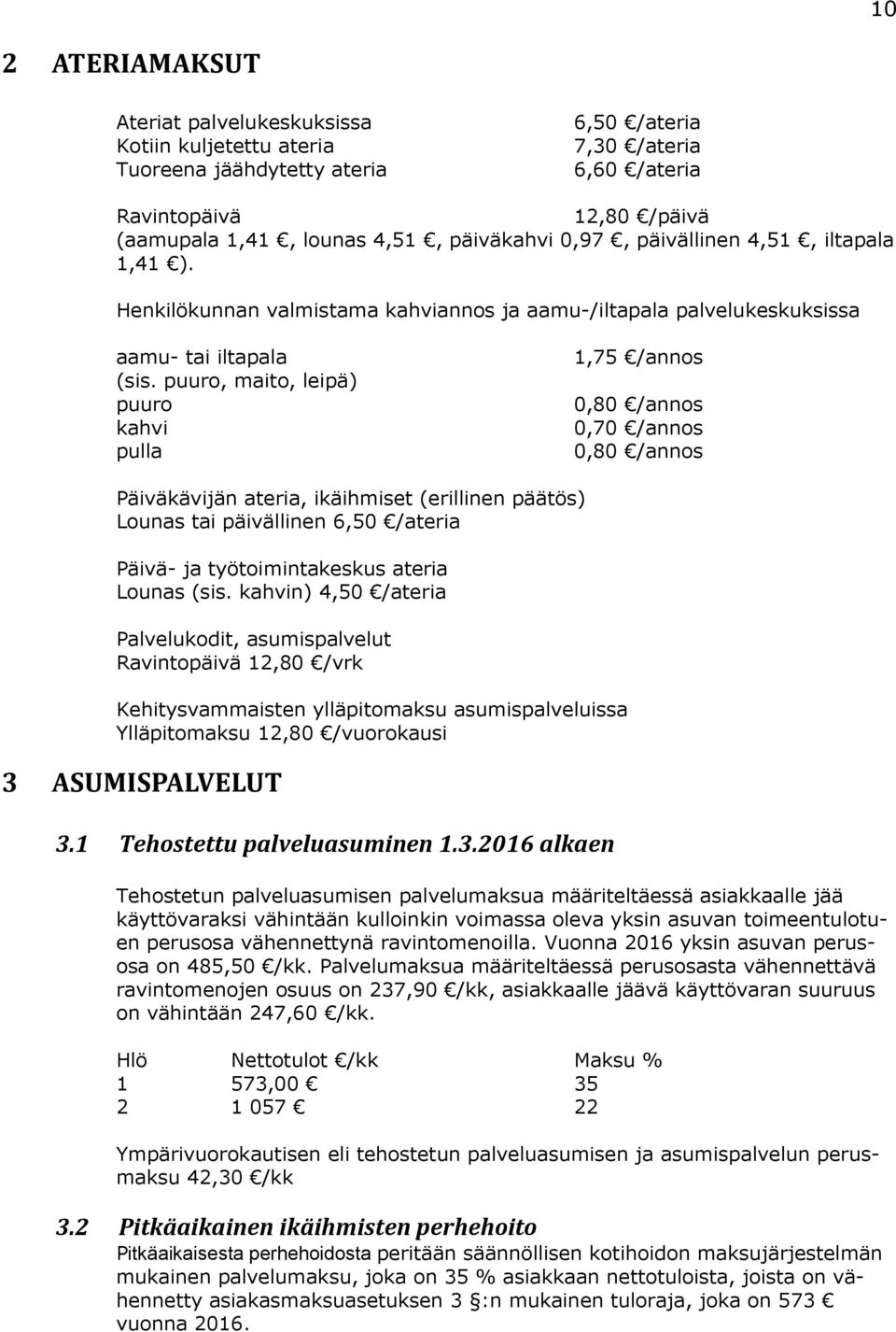 puuro, maito, leipä) puuro kahvi pulla 1,75 /annos 0,80 /annos 0,70 /annos 0,80 /annos Päiväkävijän ateria, ikäihmiset (erillinen päätös) Lounas tai päivällinen 6,50 /ateria Päivä- ja