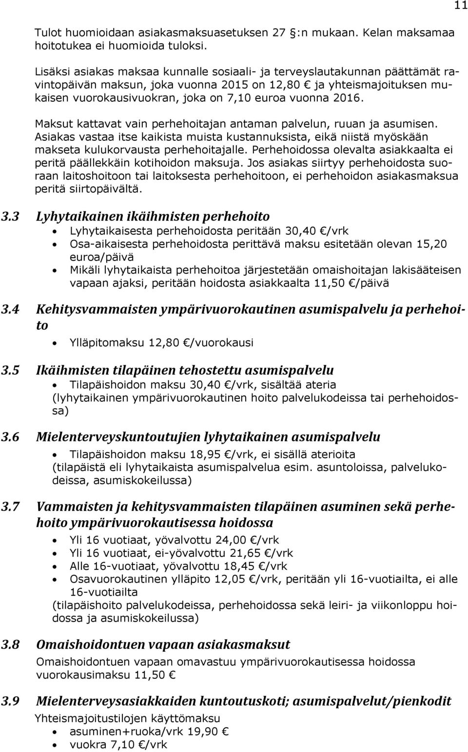 2016. Maksut kattavat vain perhehoitajan antaman palvelun, ruuan ja asumisen. Asiakas vastaa itse kaikista muista kustannuksista, eikä niistä myöskään makseta kulukorvausta perhehoitajalle.