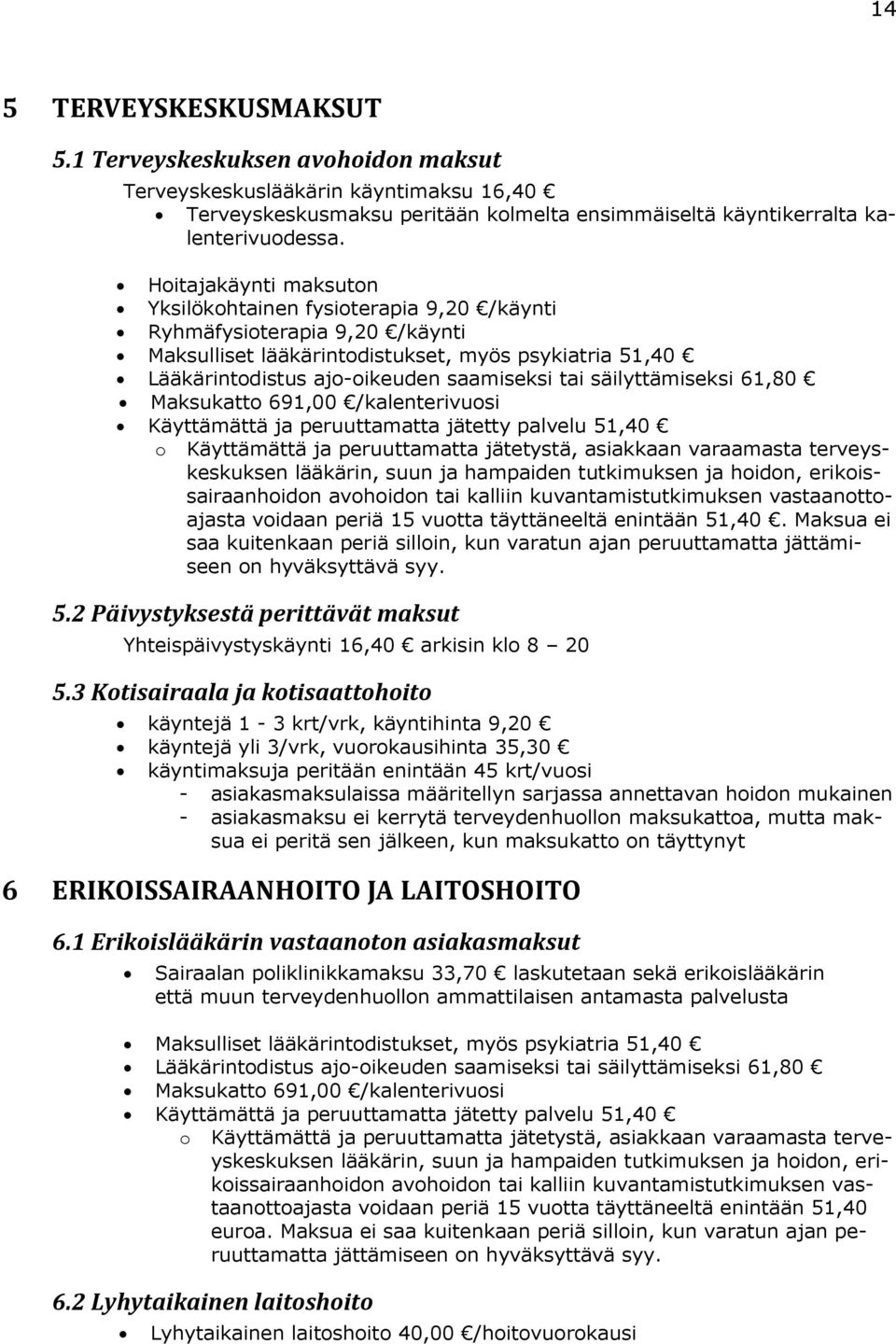 säilyttämiseksi 61,80 Maksukatto 691,00 /kalenterivuosi Käyttämättä ja peruuttamatta jätetty palvelu 51,40 o Käyttämättä ja peruuttamatta jätetystä, asiakkaan varaamasta terveyskeskuksen lääkärin,