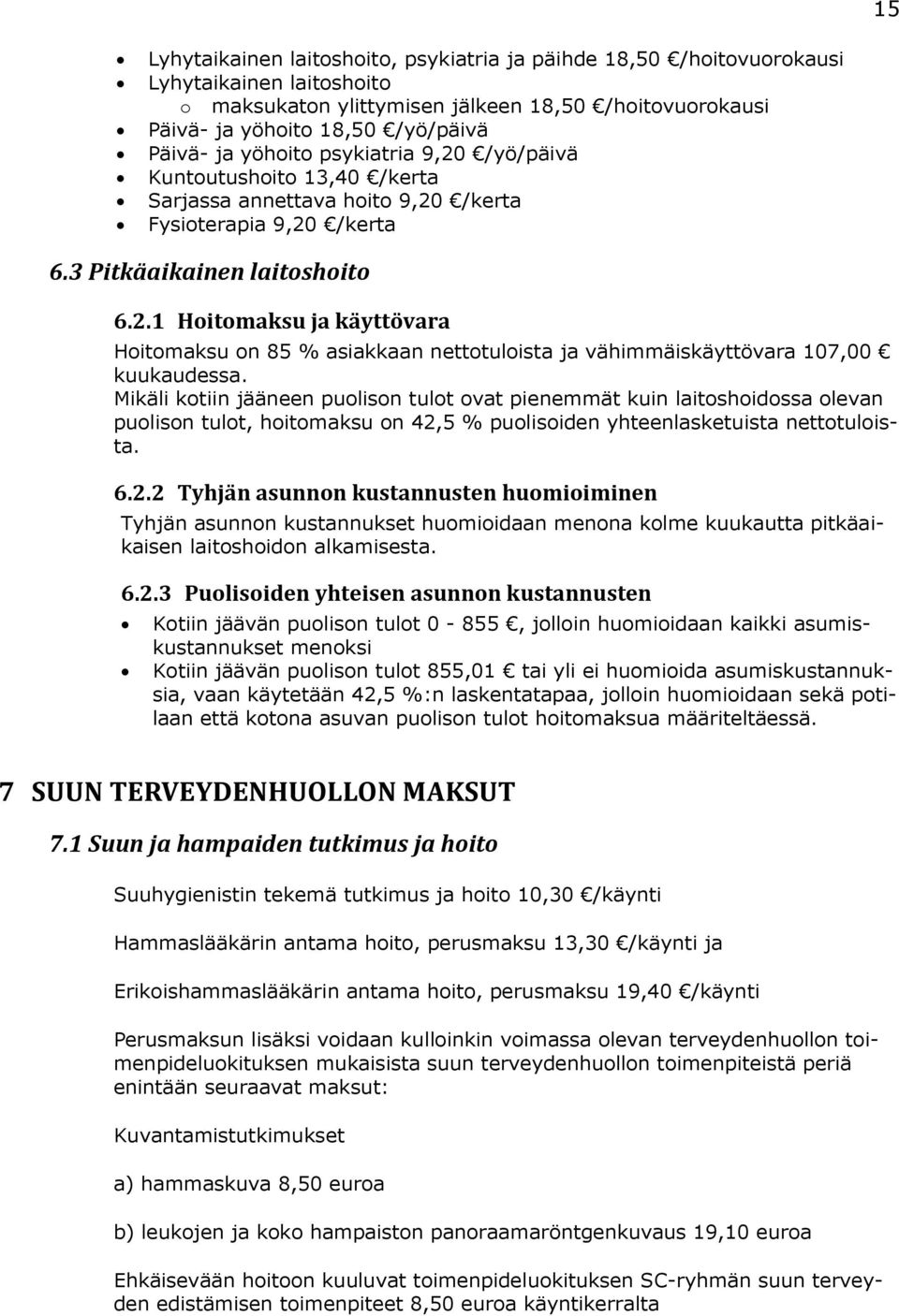 Mikäli kotiin jääneen puolison tulot ovat pienemmät kuin laitoshoidossa olevan puolison tulot, hoitomaksu on 42,