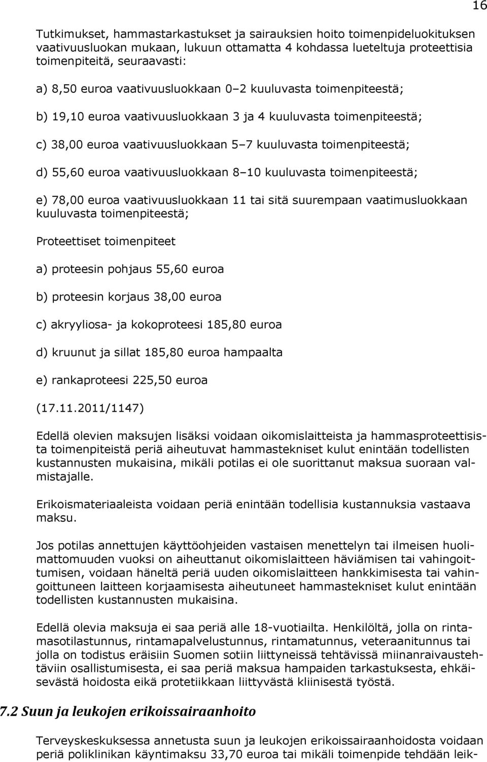 vaativuusluokkaan 8 10 kuuluvasta toimenpiteestä; e) 78,00 euroa vaativuusluokkaan 11 tai sitä suurempaan vaatimusluokkaan kuuluvasta toimenpiteestä; Proteettiset toimenpiteet a) proteesin pohjaus