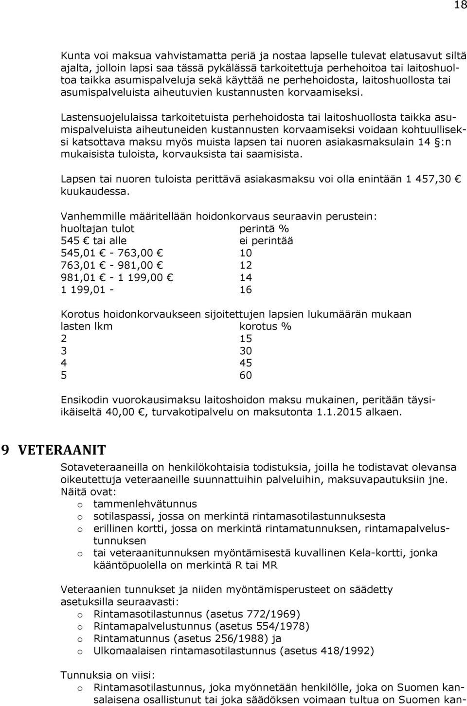 Lastensuojelulaissa tarkoitetuista perhehoidosta tai laitoshuollosta taikka asumispalveluista aiheutuneiden kustannusten korvaamiseksi voidaan kohtuulliseksi katsottava maksu myös muista lapsen tai