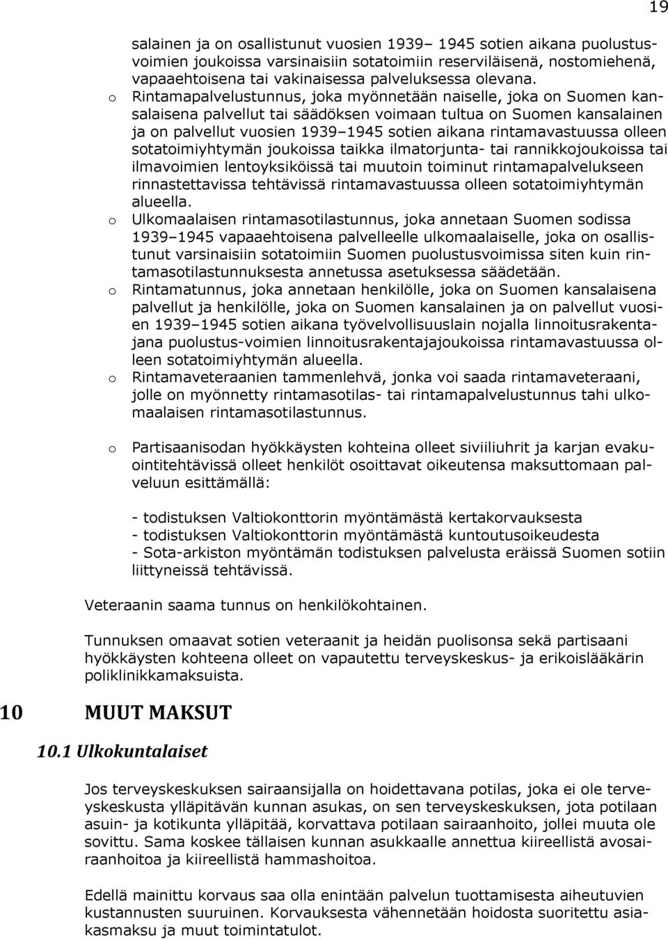 Rintamapalvelustunnus, joka myönnetään naiselle, joka on Suomen kansalaisena palvellut tai säädöksen voimaan tultua on Suomen kansalainen ja on palvellut vuosien 1939 1945 sotien aikana