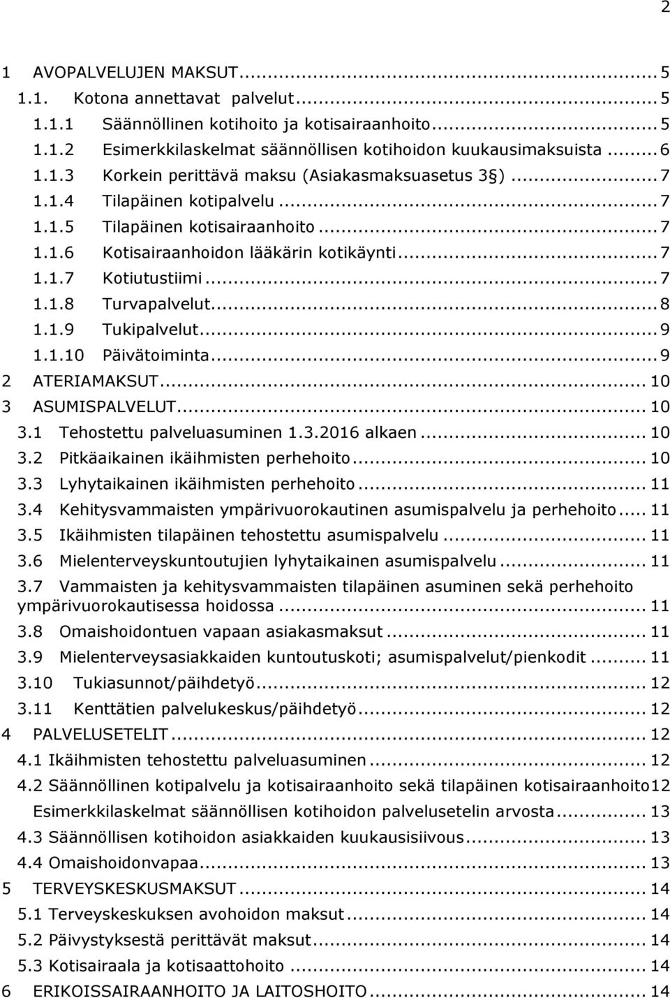 .. 9 1.1.10 Päivätoiminta... 9 2 ATERIAMAKSUT... 10 3 ASUMISPALVELUT... 10 3.1 Tehostettu palveluasuminen 1.3.2016 alkaen... 10 3.2 Pitkäaikainen ikäihmisten perhehoito... 10 3.3 Lyhytaikainen ikäihmisten perhehoito.