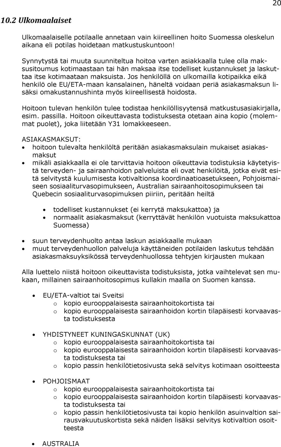 Jos henkilöllä on ulkomailla kotipaikka eikä henkilö ole EU/ETA-maan kansalainen, häneltä voidaan periä asiakasmaksun lisäksi omakustannushinta myös kiireellisestä hoidosta.