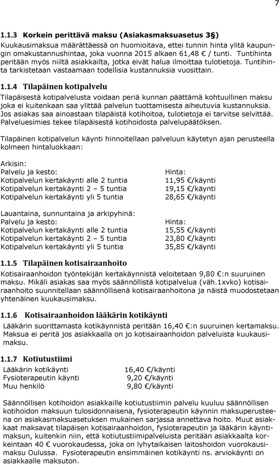 1.4 Tilapäinen kotipalvelu Tilapäisestä kotipalvelusta voidaan periä kunnan päättämä kohtuullinen maksu joka ei kuitenkaan saa ylittää palvelun tuottamisesta aiheutuvia kustannuksia.