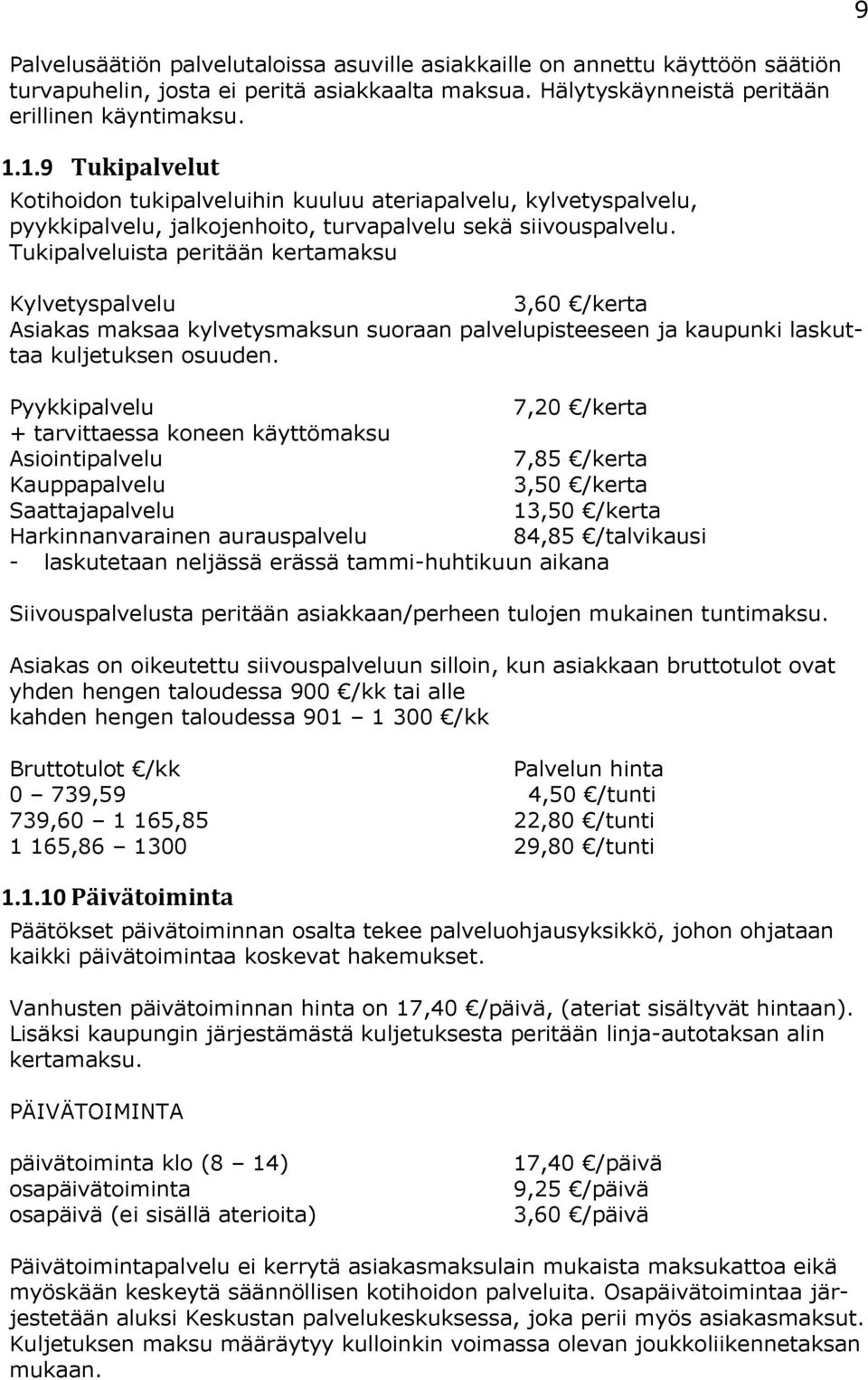 Tukipalveluista peritään kertamaksu Kylvetyspalvelu 3,60 /kerta Asiakas maksaa kylvetysmaksun suoraan palvelupisteeseen ja kaupunki laskuttaa kuljetuksen osuuden.