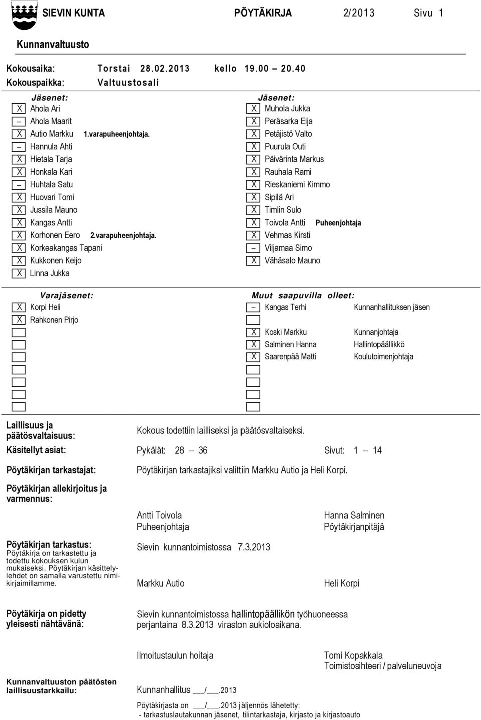 X Petäjistö Valto Hannula Ahti X Puurula Outi X Hietala Tarja X Päivärinta Markus X Honkala Kari X Rauhala Rami Huhtala Satu X Rieskaniemi Kimmo X Huovari Tomi X Sipilä Ari X Jussila Mauno X Timlin